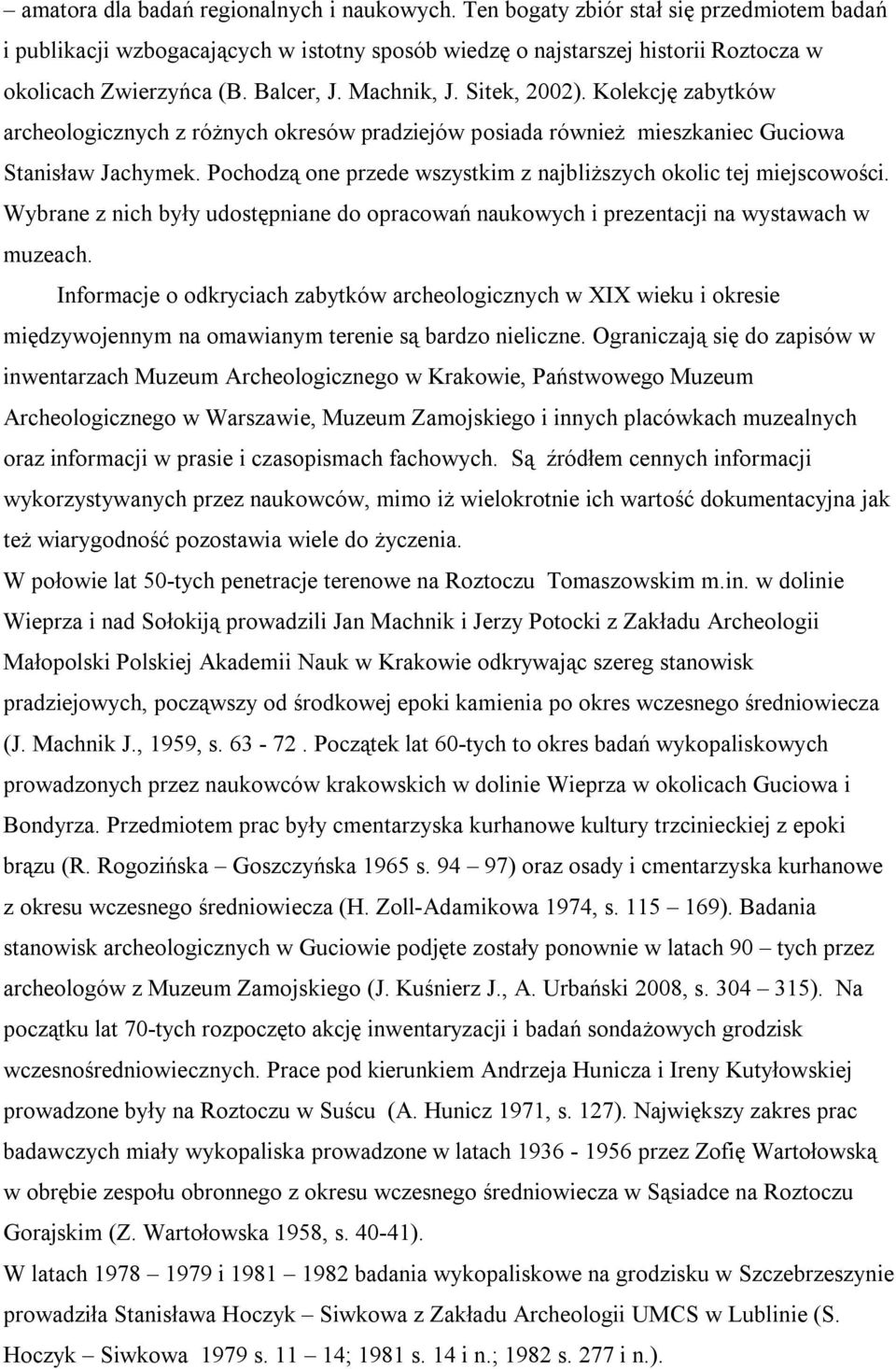 Pochodzą one przede wszystkim z najbliższych okolic tej miejscowości. Wybrane z nich były udostępniane do opracowań naukowych i prezentacji na wystawach w muzeach.