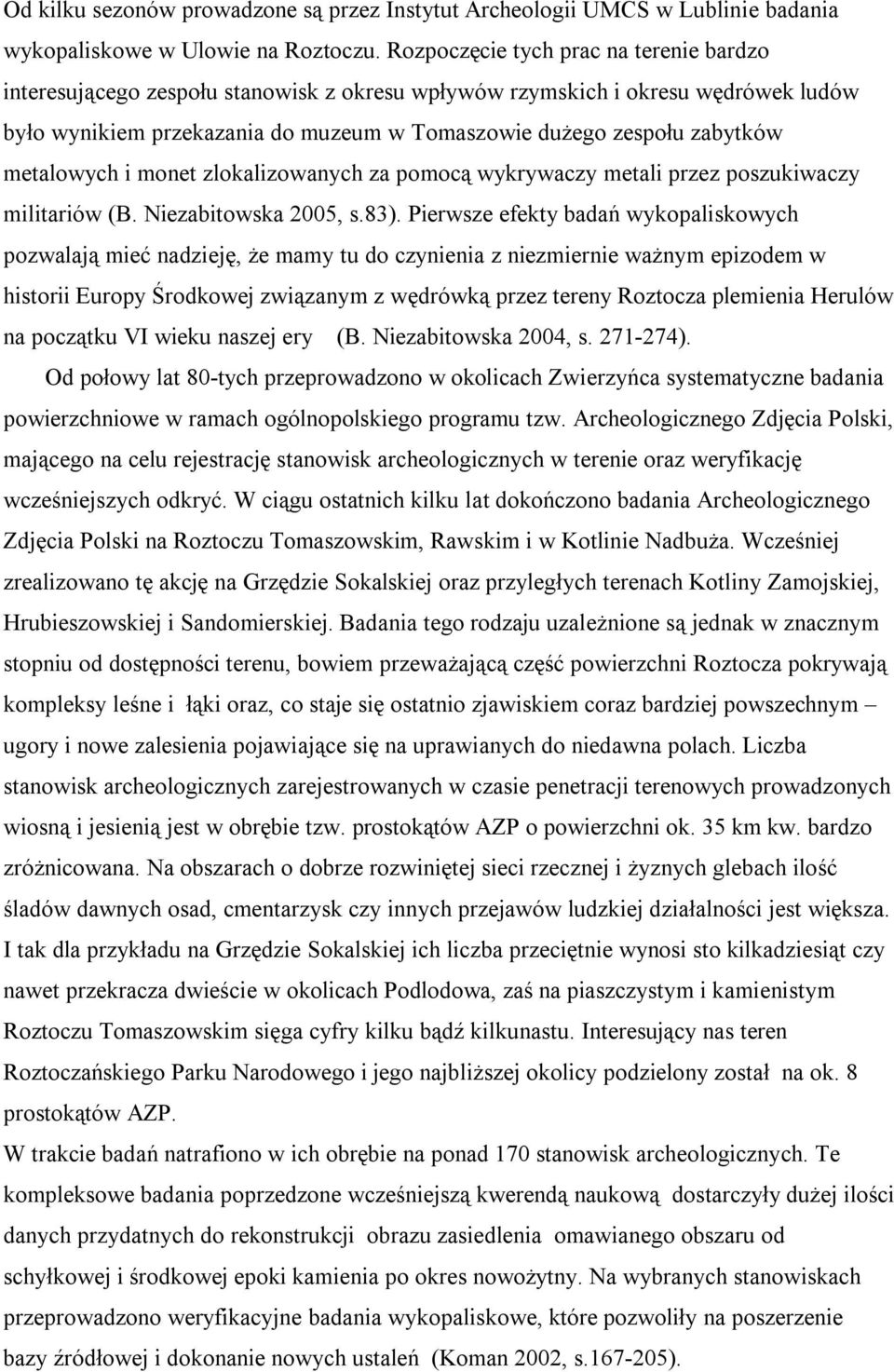 metalowych i monet zlokalizowanych za pomocą wykrywaczy metali przez poszukiwaczy militariów (B. Niezabitowska 2005, s.83).