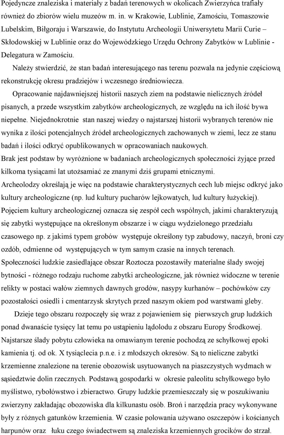 Lublinie - Delegatura w Zamościu. Należy stwierdzić, że stan badań interesującego nas terenu pozwala na jedynie częściową rekonstrukcję okresu pradziejów i wczesnego średniowiecza.