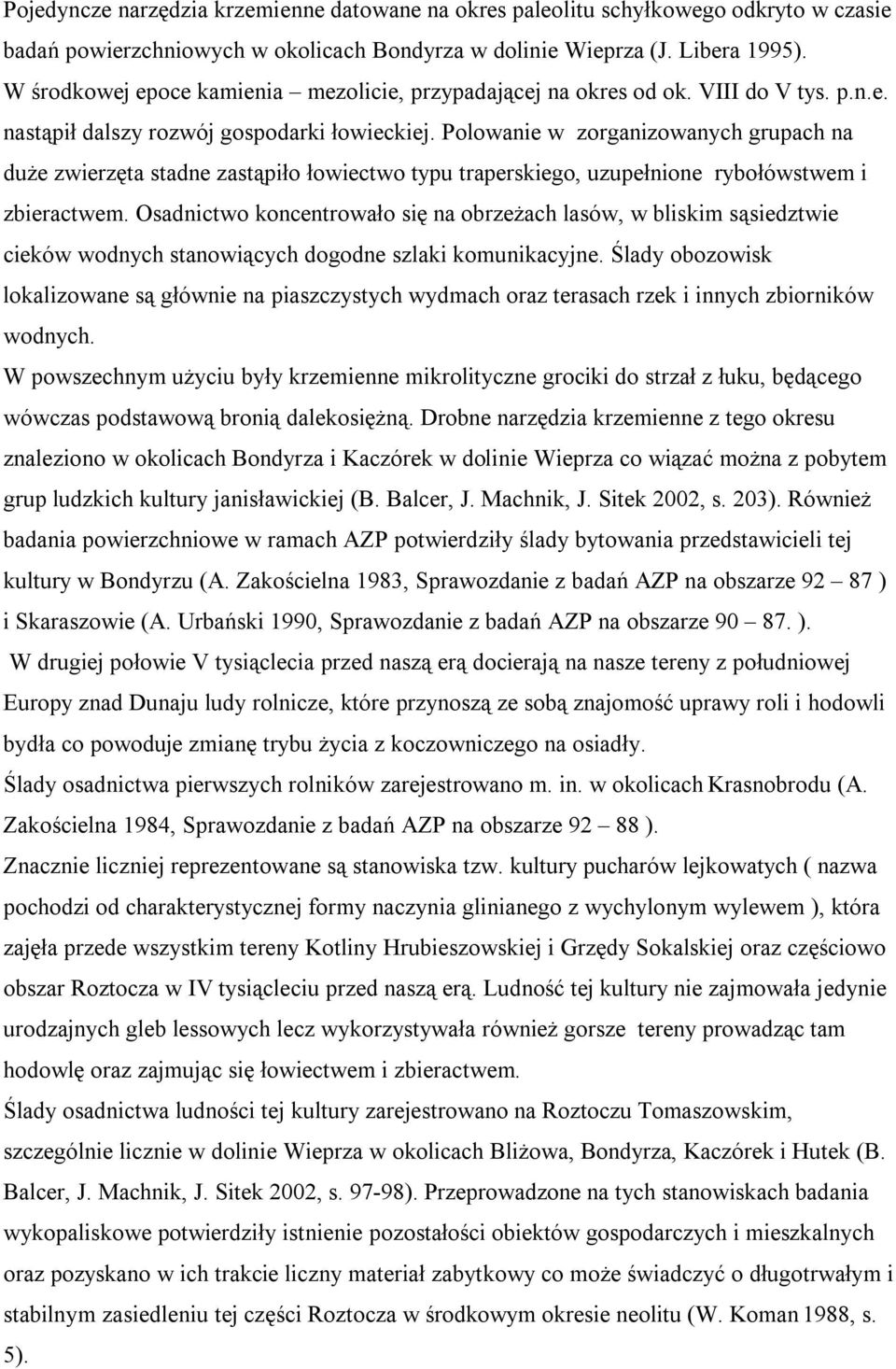Polowanie w zorganizowanych grupach na duże zwierzęta stadne zastąpiło łowiectwo typu traperskiego, uzupełnione rybołówstwem i zbieractwem.