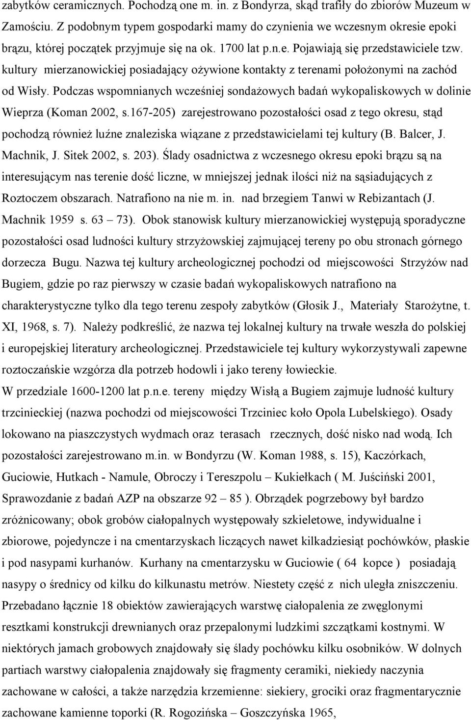 kultury mierzanowickiej posiadający ożywione kontakty z terenami położonymi na zachód od Wisły. Podczas wspomnianych wcześniej sondażowych badań wykopaliskowych w dolinie Wieprza (Koman 2002, s.
