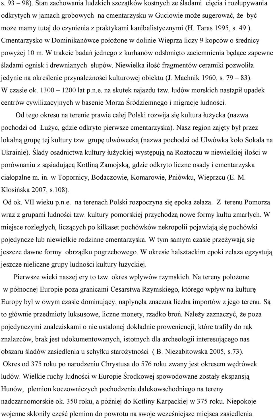 kanibalistycznymi (H. Taras 1995, s. 49 ). Cmentarzysko w Dominikanówce położone w dolinie Wieprza liczy 9 kopców o średnicy powyżej 10 m.