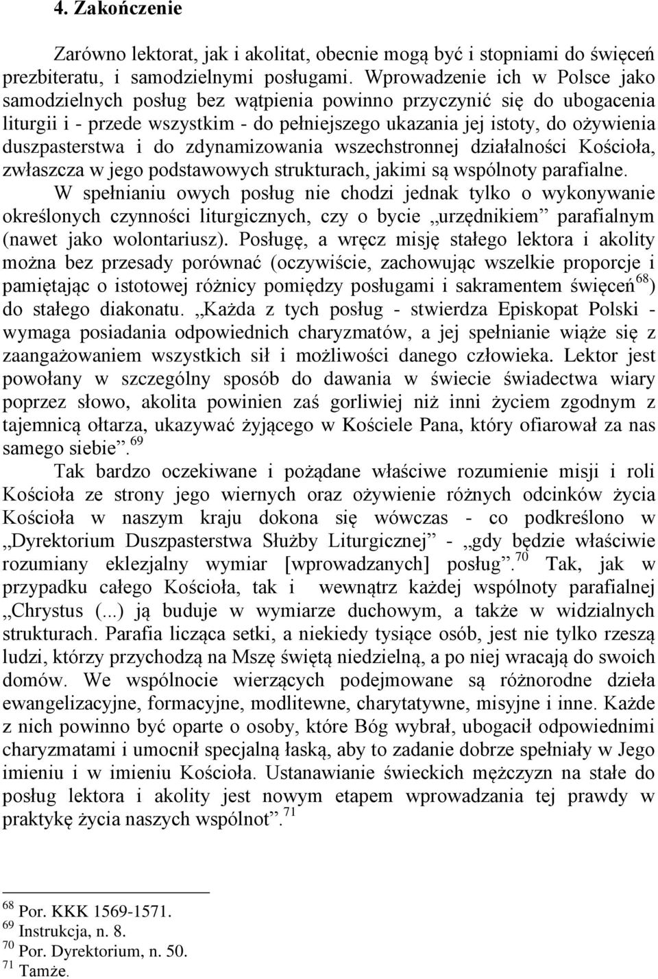 i do zdynamizowania wszechstronnej działalności Kościoła, zwłaszcza w jego podstawowych strukturach, jakimi są wspólnoty parafialne.