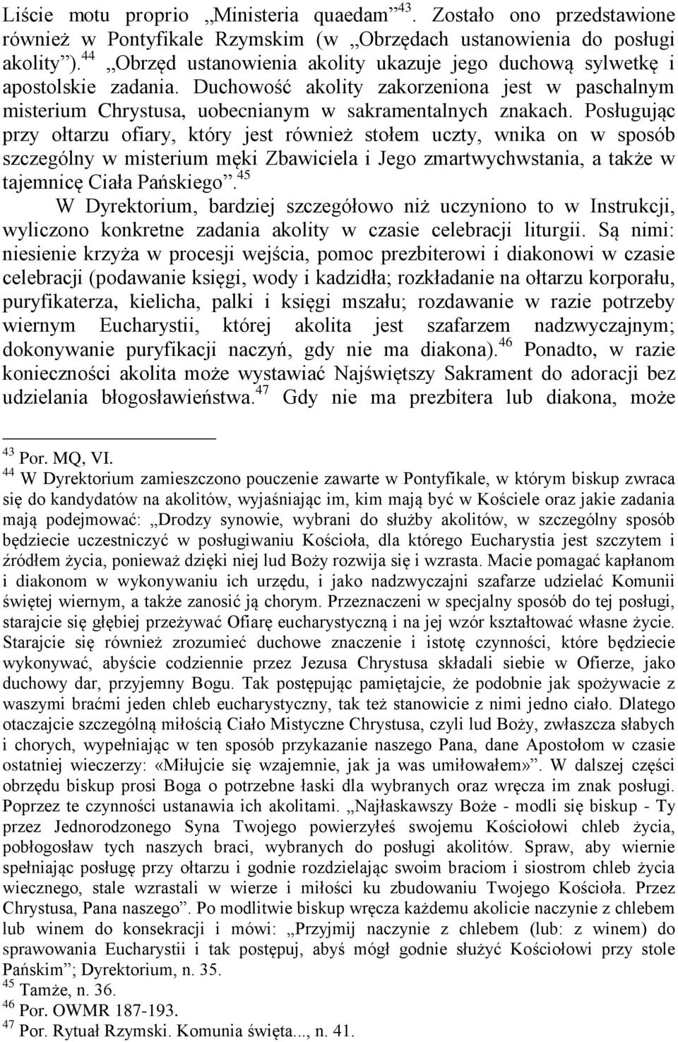 Posługując przy ołtarzu ofiary, który jest również stołem uczty, wnika on w sposób szczególny w misterium męki Zbawiciela i Jego zmartwychwstania, a także w tajemnicę Ciała Pańskiego.