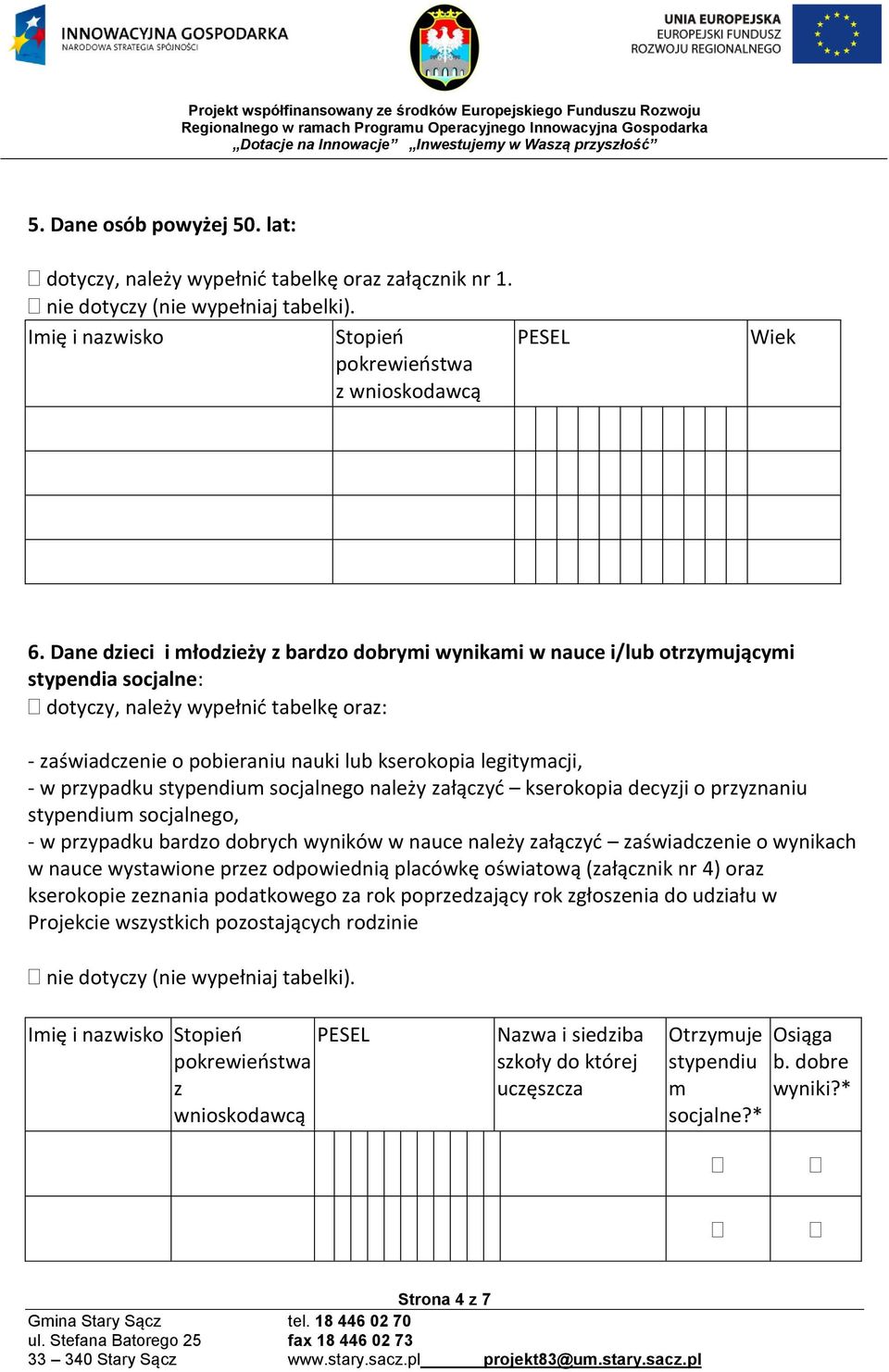 - w przypadku stypendium socjalnego należy załączyć kserokopia decyzji o przyznaniu stypendium socjalnego, - w przypadku bardzo dobrych wyników w nauce należy załączyć zaświadczenie o wynikach w