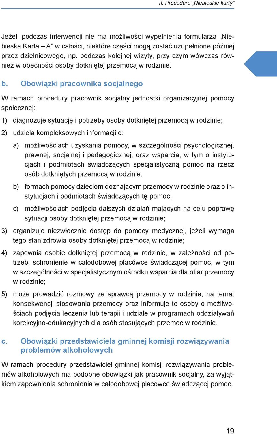 Obowiązki pracownika socjalnego W ramach procedury pracownik socjalny jednostki organizacyjnej pomocy społecznej: 1) diagnozuje sytuację i potrzeby osoby dotkniętej przemocą w rodzinie; 2) udziela