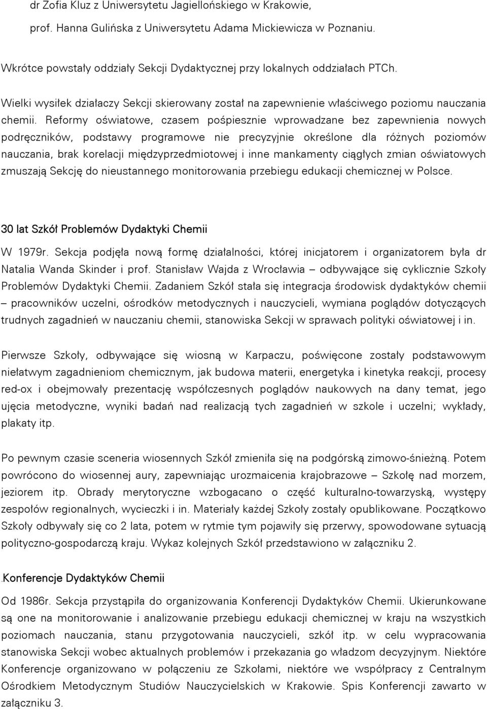 Reformy oświatowe, czasem pośpiesznie wprowadzane bez zapewnienia nowych podręczników, podstawy programowe nie precyzyjnie określone dla różnych poziomów nauczania, brak korelacji międzyprzedmiotowej