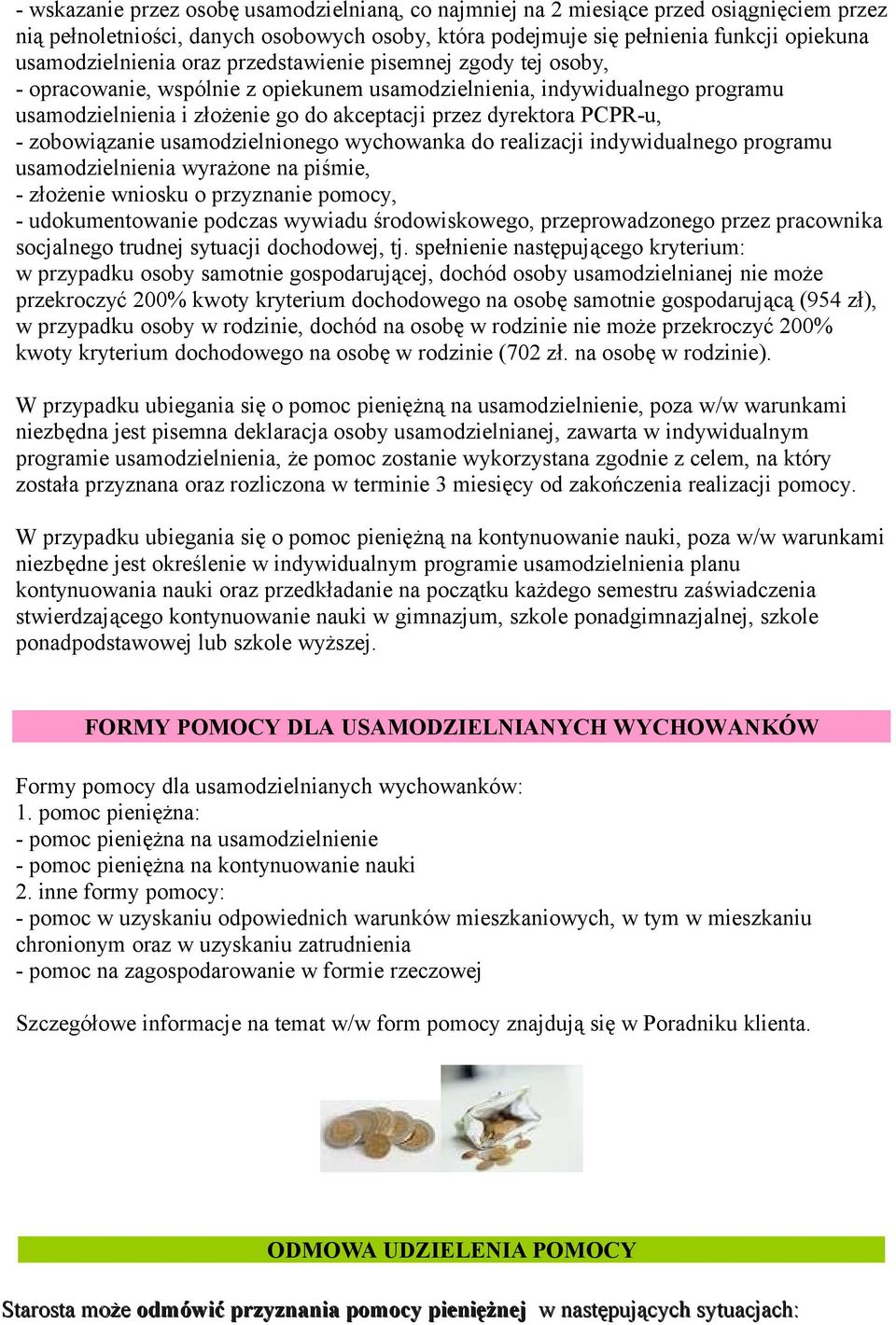 zobowiązanie usamodzielnionego wychowanka do realizacji indywidualnego programu usamodzielnienia wyrażone na piśmie, - złożenie wniosku o przyznanie pomocy, - udokumentowanie podczas wywiadu