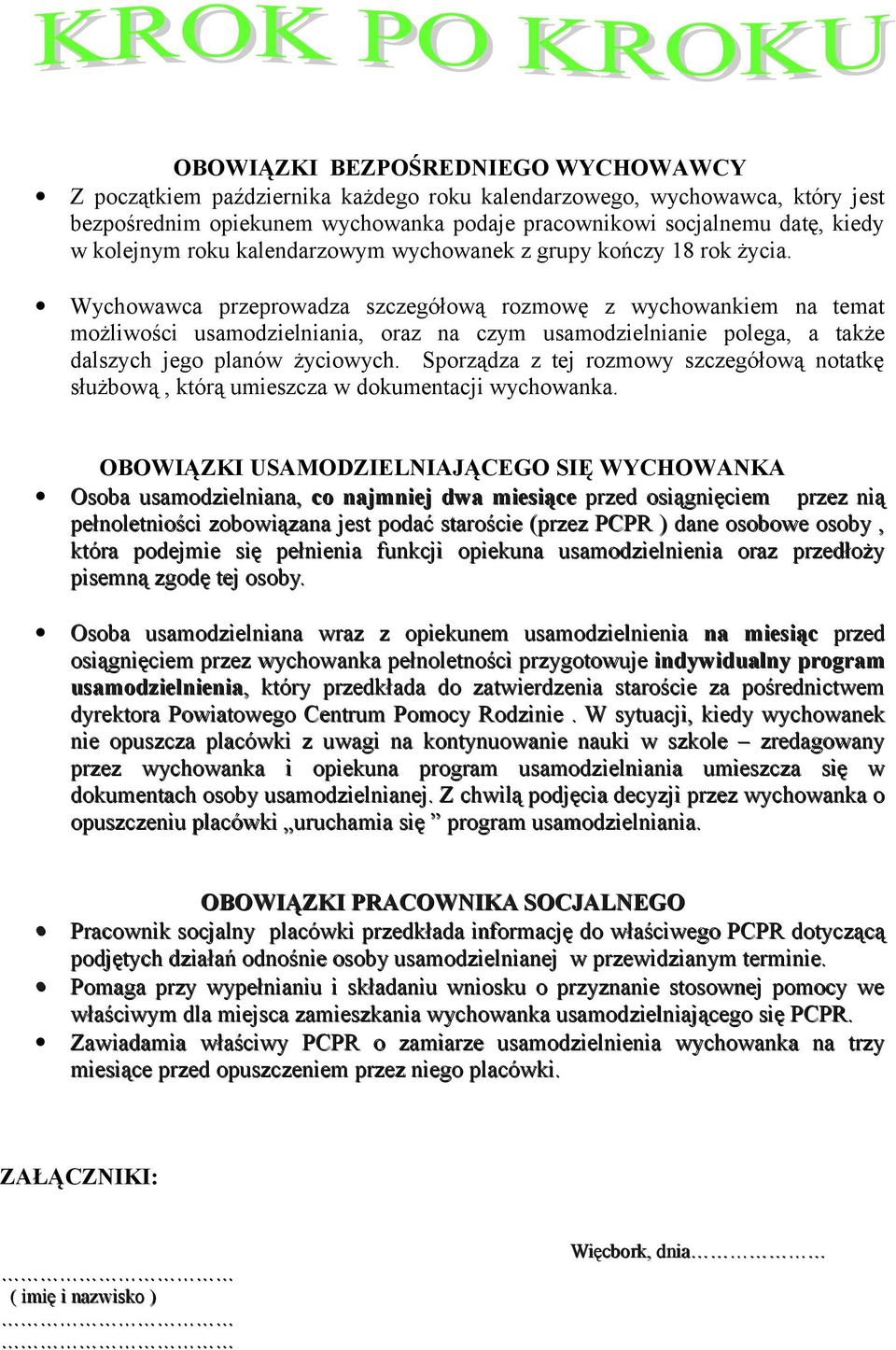 Wychowawca przeprowadza szczegółową rozmowę z wychowankiem na temat możliwości usamodzielniania, oraz na czym usamodzielnianie polega, a także dalszych jego planów życiowych.
