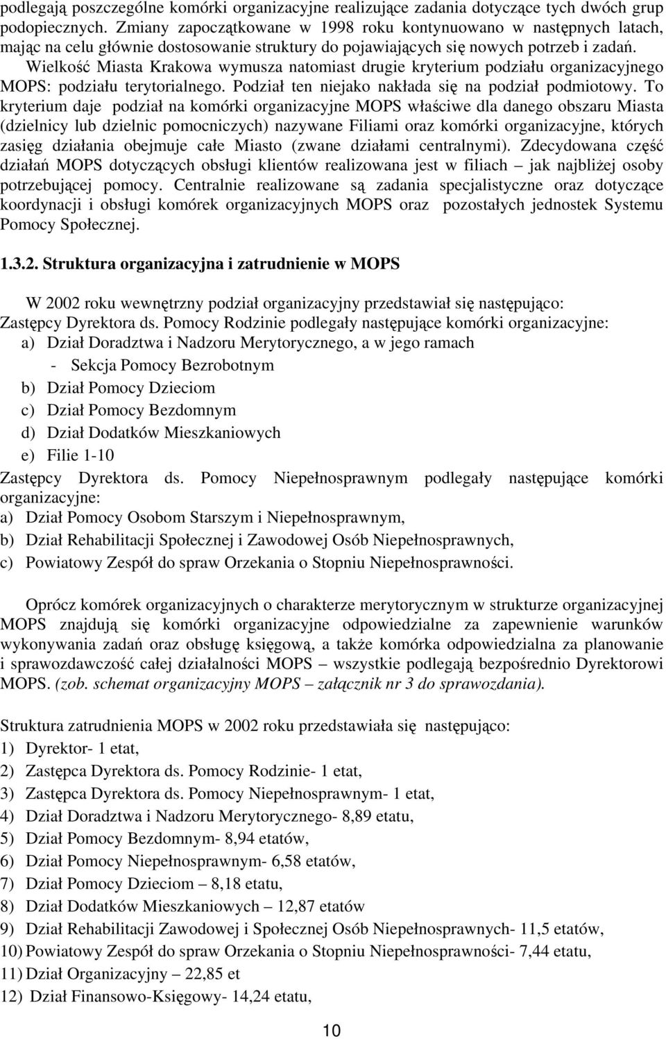 Wielkość Miasta Krakowa wymusza natomiast drugie kryterium podziału organizacyjnego MOPS: podziału terytorialnego. Podział ten niejako nakłada się na podział podmiotowy.