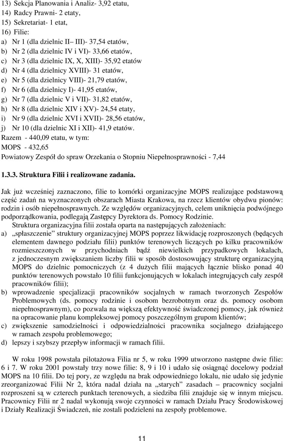 i VII)- 31,82 etatów, h) Nr 8 (dla dzielnic XIV i XV)- 24,54 etaty, i) Nr 9 (dla dzielnic XVI i XVII)- 28,56 etatów, j) Nr 10 (dla dzielnic XI i XII)- 41,9 etatów.