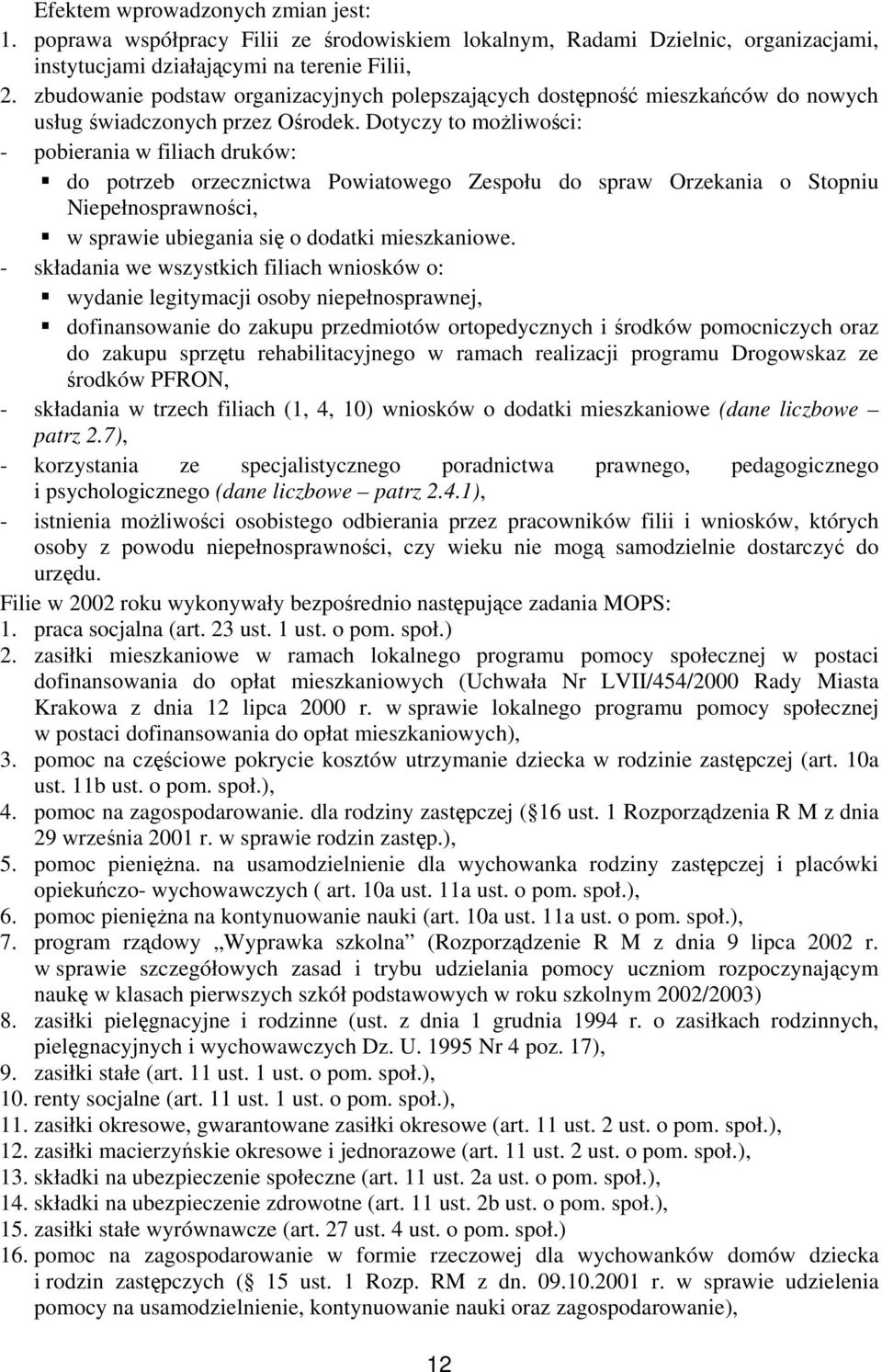Dotyczy to możliwości: - pobierania w filiach druków: do potrzeb orzecznictwa Powiatowego Zespołu do spraw Orzekania o Stopniu Niepełnosprawności, w sprawie ubiegania się o dodatki mieszkaniowe.