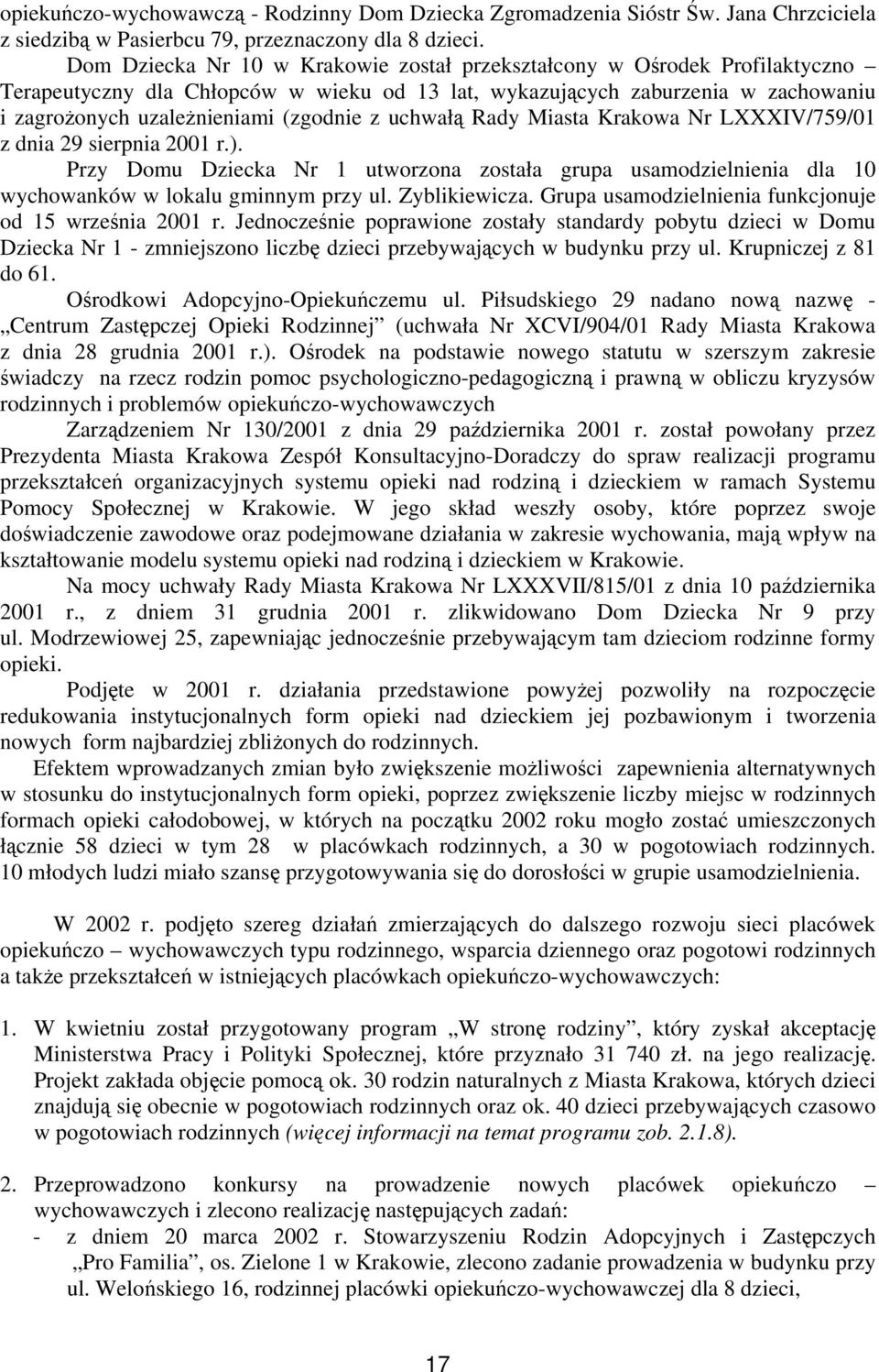 uchwałą Rady Miasta Krakowa Nr LXXXIV/759/01 z dnia 29 sierpnia 2001 r.). Przy Domu Dziecka Nr 1 utworzona została grupa usamodzielnienia dla 10 wychowanków w lokalu gminnym przy ul. Zyblikiewicza.