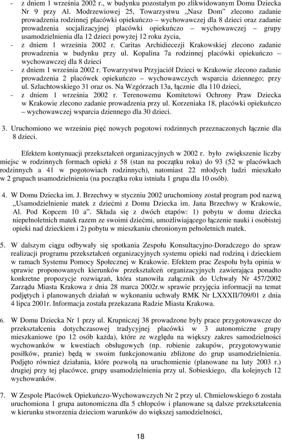 grupy usamodzielnienia dla 12 dzieci powyżej 12 roku życia, - z dniem 1 września 2002 r. Caritas Archidiecezji Krakowskiej zlecono zadanie prowadzenia w budynku przy ul.