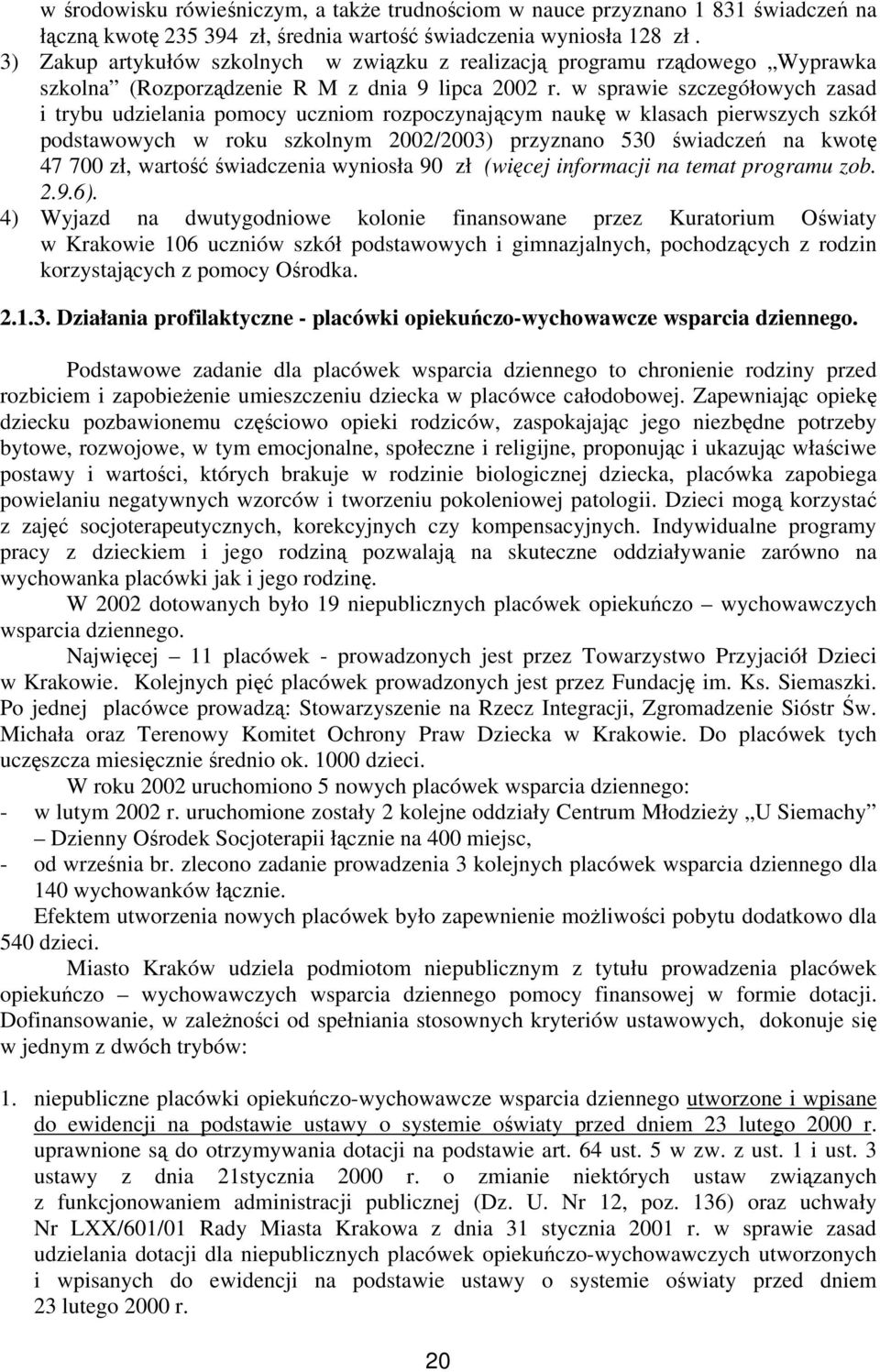 w sprawie szczegółowych zasad i trybu udzielania pomocy uczniom rozpoczynającym naukę w klasach pierwszych szkół podstawowych w roku szkolnym 2002/2003) przyznano 530 świadczeń na kwotę 47 700 zł,
