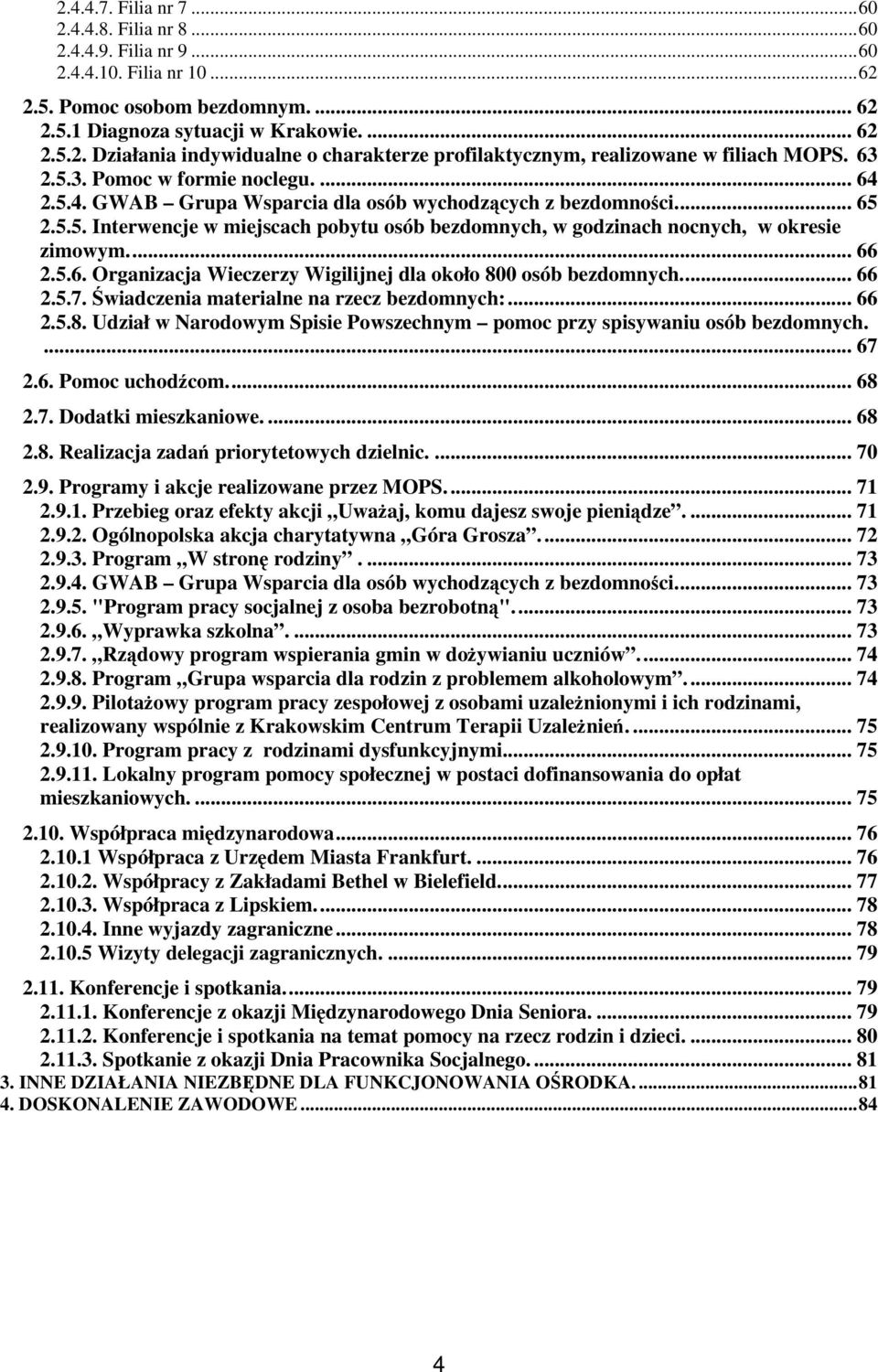 .. 66 2.5.6. Organizacja Wieczerzy Wigilijnej dla około 800 osób bezdomnych... 66 2.5.7. Świadczenia materialne na rzecz bezdomnych:... 66 2.5.8. Udział w Narodowym Spisie Powszechnym pomoc przy spisywaniu osób bezdomnych.