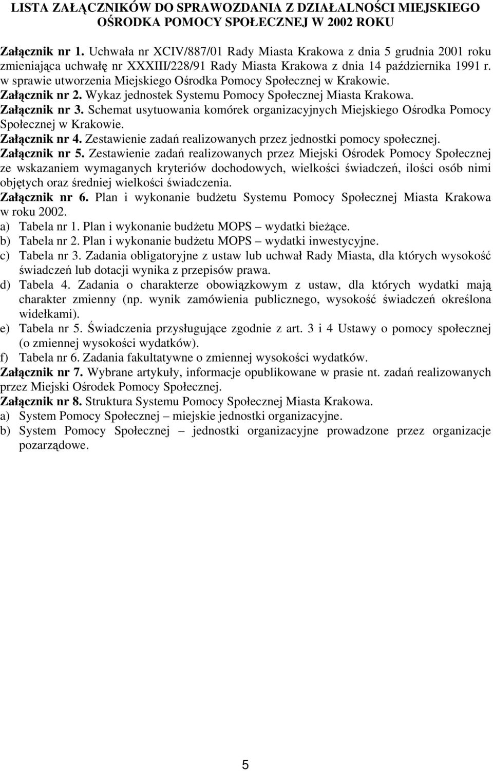 w sprawie utworzenia Miejskiego Ośrodka Pomocy Społecznej w Krakowie. Załącznik nr 2. Wykaz jednostek Systemu Pomocy Społecznej Miasta Krakowa. Załącznik nr 3.