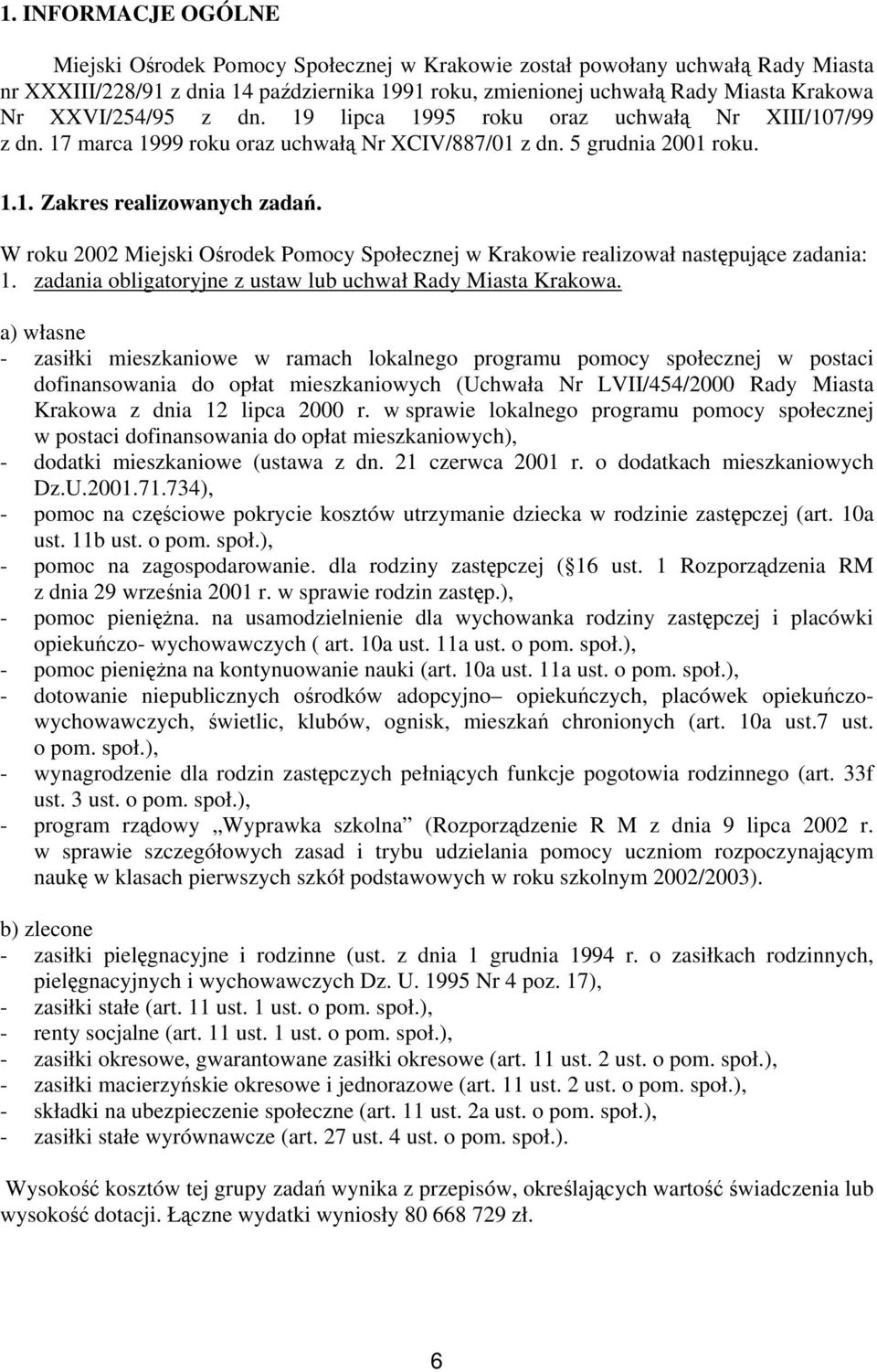 W roku 2002 Miejski Ośrodek Pomocy Społecznej w Krakowie realizował następujące zadania: 1. zadania obligatoryjne z ustaw lub uchwał Rady Miasta Krakowa.
