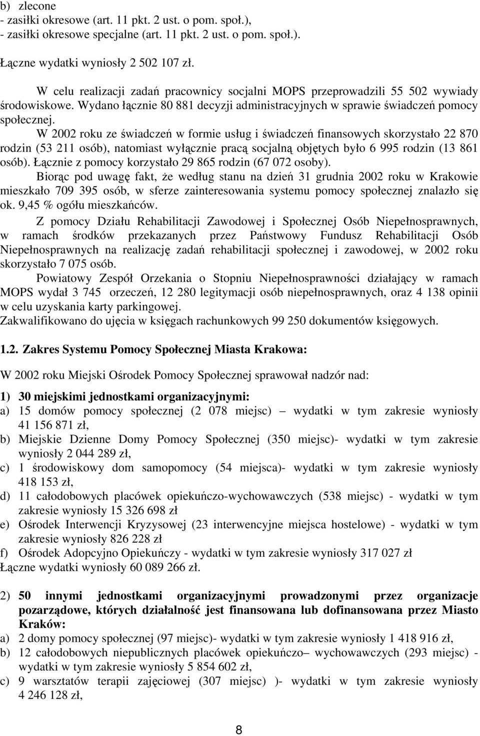 W 2002 roku ze świadczeń w formie usług i świadczeń finansowych skorzystało 22 870 rodzin (53 211 osób), natomiast wyłącznie pracą socjalną objętych było 6 995 rodzin (13 861 osób).