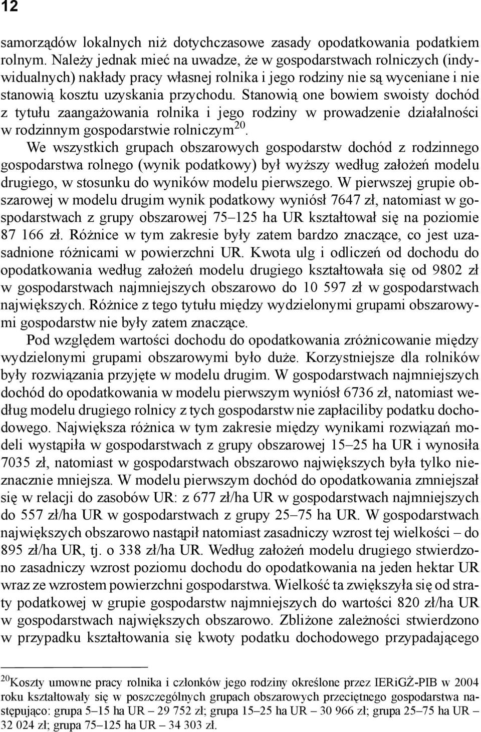 Stanowią one bowiem swoisty dochód z tytułu zaangażowania rolnika i jego rodziny w prowadzenie działalności w rodzinnym gospodarstwie rolniczym 20.
