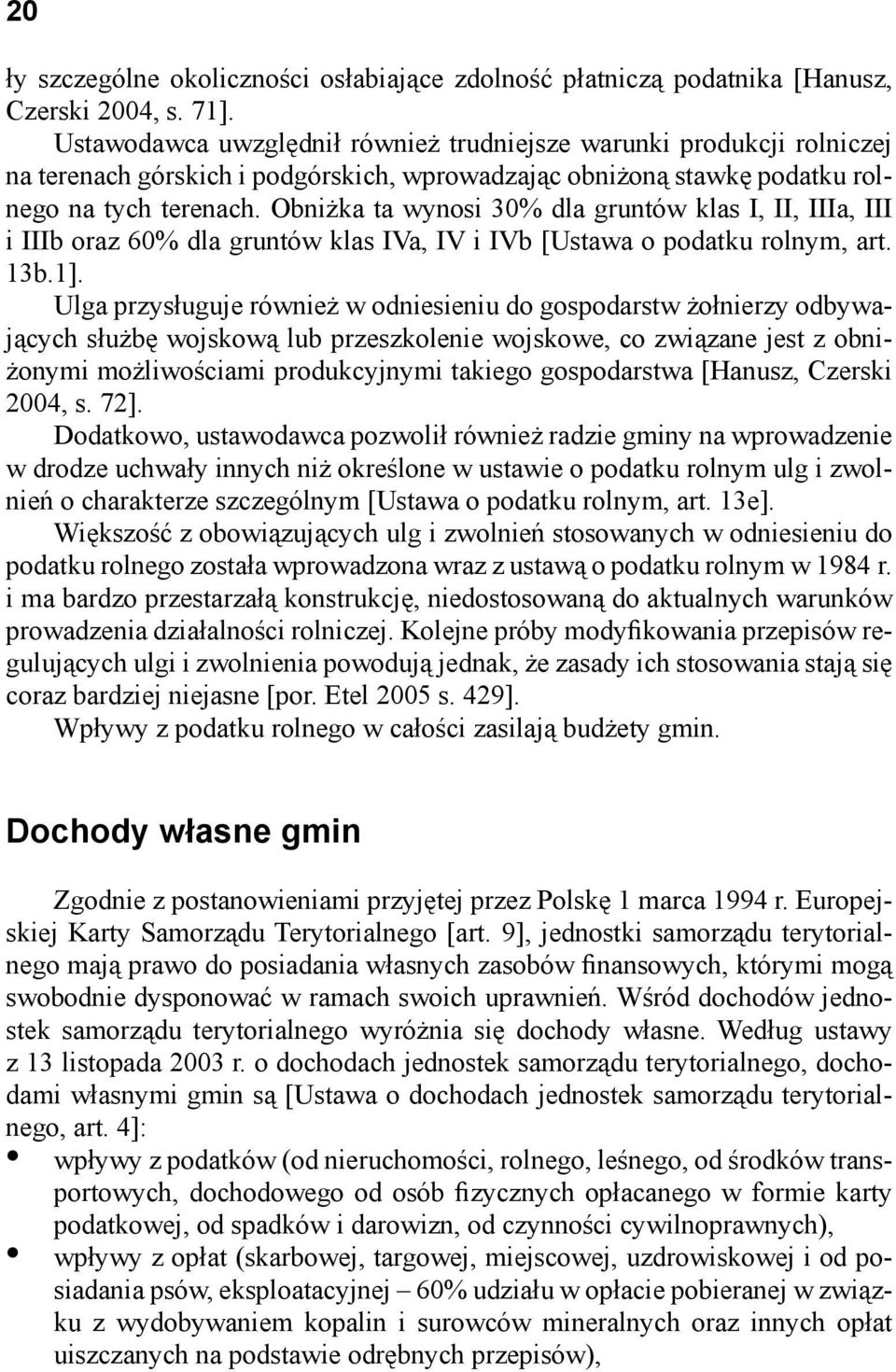 Obniżka ta wynosi 30% dla gruntów klas I, II, IIIa, III i IIIb oraz 60% dla gruntów klas IVa, IV i IVb [Ustawa o podatku rolnym, art. 13b.1].