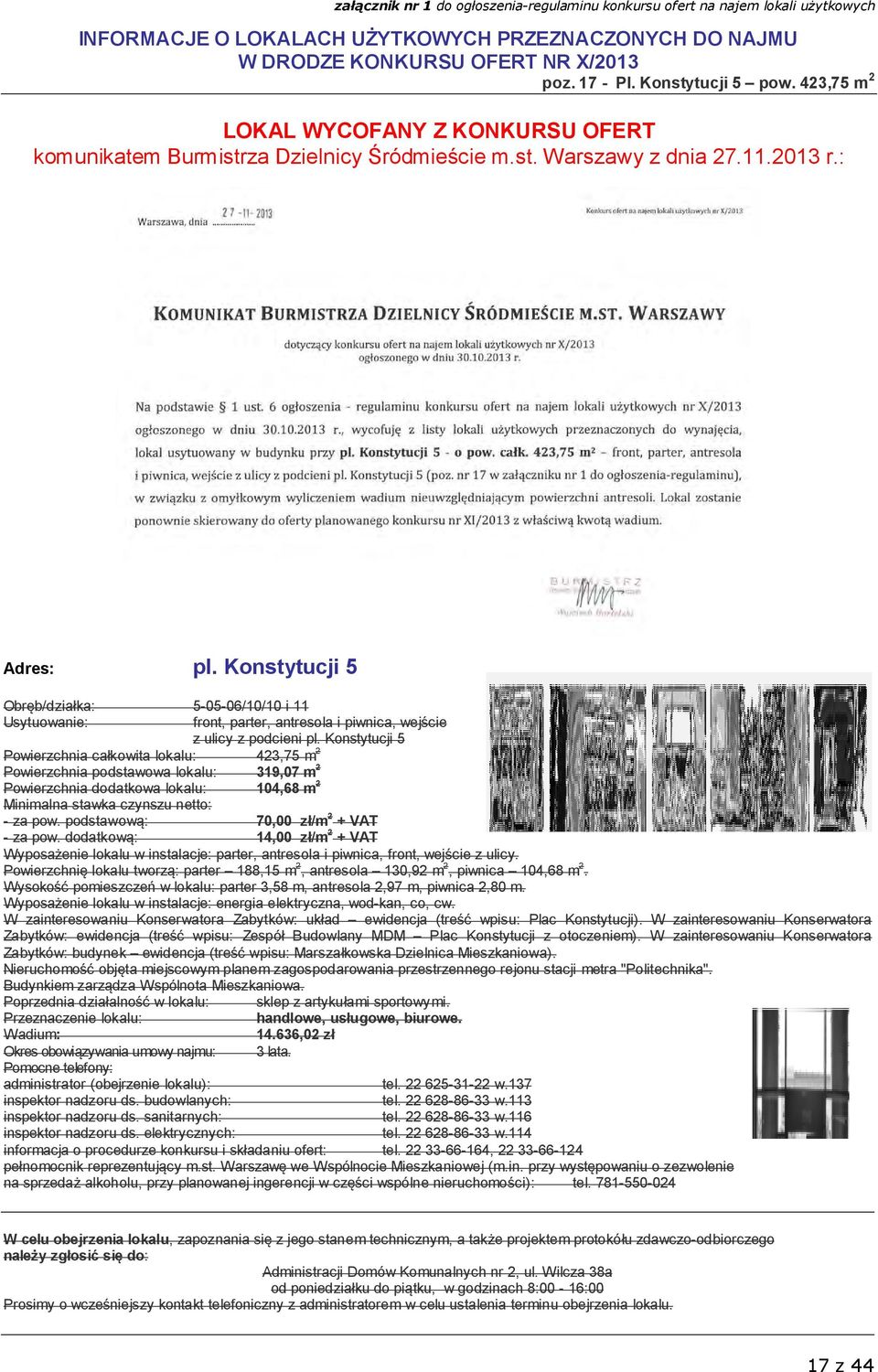 Konstytucji 5 Powierzchnia całkowita lokalu: 423,75 m 2 Powierzchnia podstawowa lokalu: 319,07 m 2 Powierzchnia dodatkowa lokalu: 104,68 m 2 netto: - za pow. podstawową: 70,00 zł/m 2 + VAT - za pow.