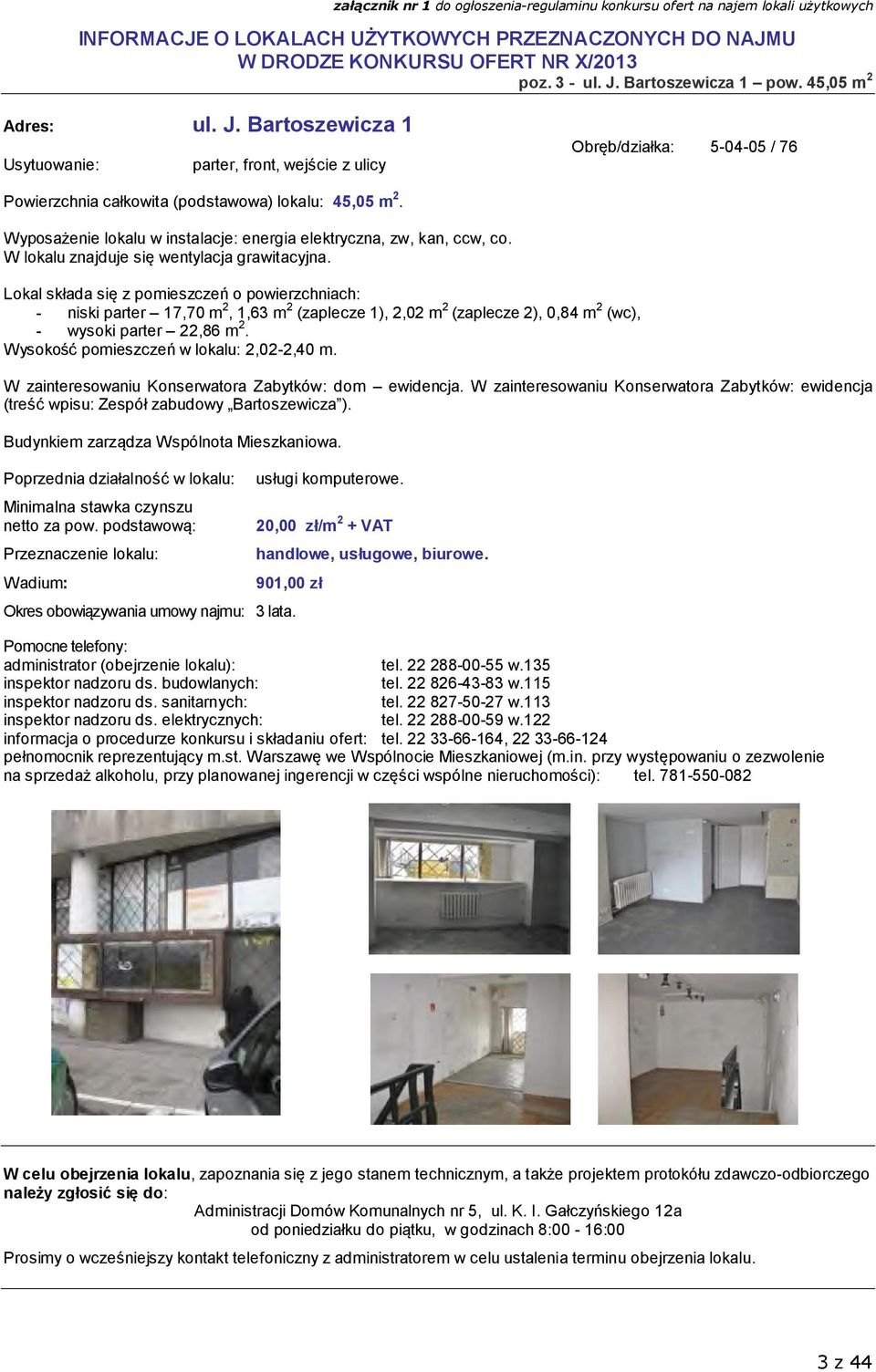 Lokal składa się z pomieszczeń o powierzchniach: - niski parter 17,70 m 2, 1,63 m 2 (zaplecze 1), 2,02 m 2 (zaplecze 2), 0,84 m 2 (wc), - wysoki parter 22,86 m 2.