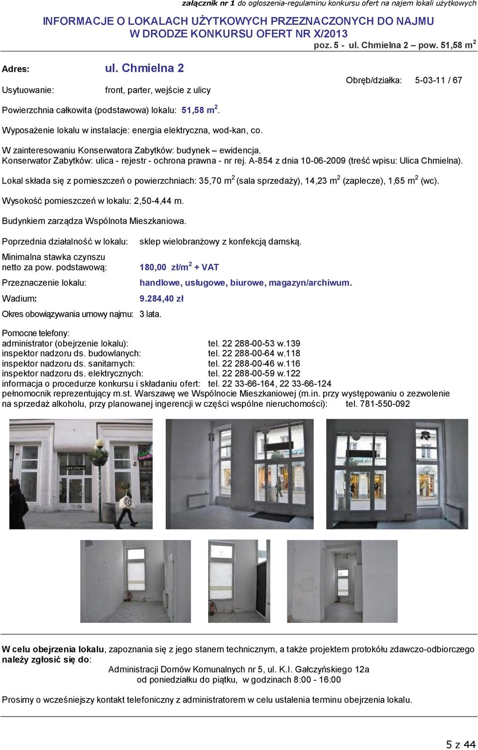 A-854 z dnia 10-06-2009 (treść wpisu: Ulica Chmielna). Lokal składa się z pomieszczeń o powierzchniach: 35,70 m 2 (sala sprzedaży), 14,23 m 2 (zaplecze), 1,65 m 2 (wc).