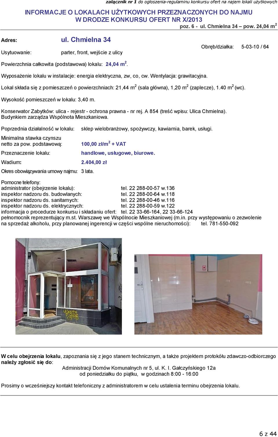 40 m 2 (wc). Wysokość pomieszczeń w lokalu: 3,40 m. Konserwator Zabytków: ulica - rejestr - ochrona prawna - nr rej. A 854 (treść wpisu: Ulica Chmielna).