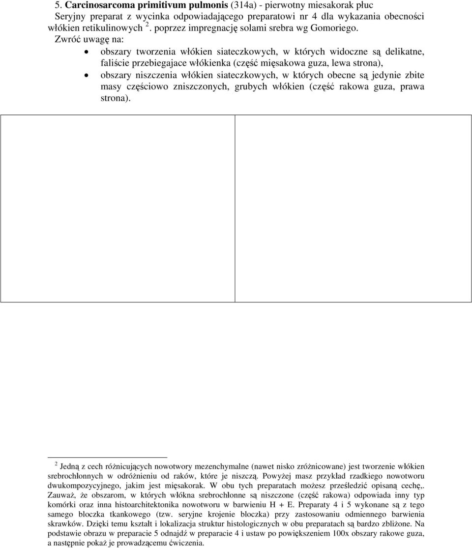 Zwróć uwagę na: obszary tworzenia włókien siateczkowych, w których widoczne są delikatne, faliście przebiegajace włókienka (część mięsakowa guza, lewa strona), obszary niszczenia włókien