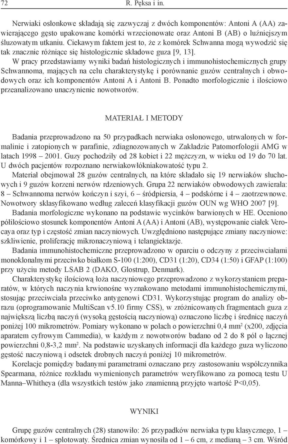 W pracy przedstawiamy wyniki badań histologicznych i immunohistochemicznych grupy Schwannoma, mających na celu charakterystykę i porównanie guzów centralnych i obwodowych oraz ich komponentów Antoni