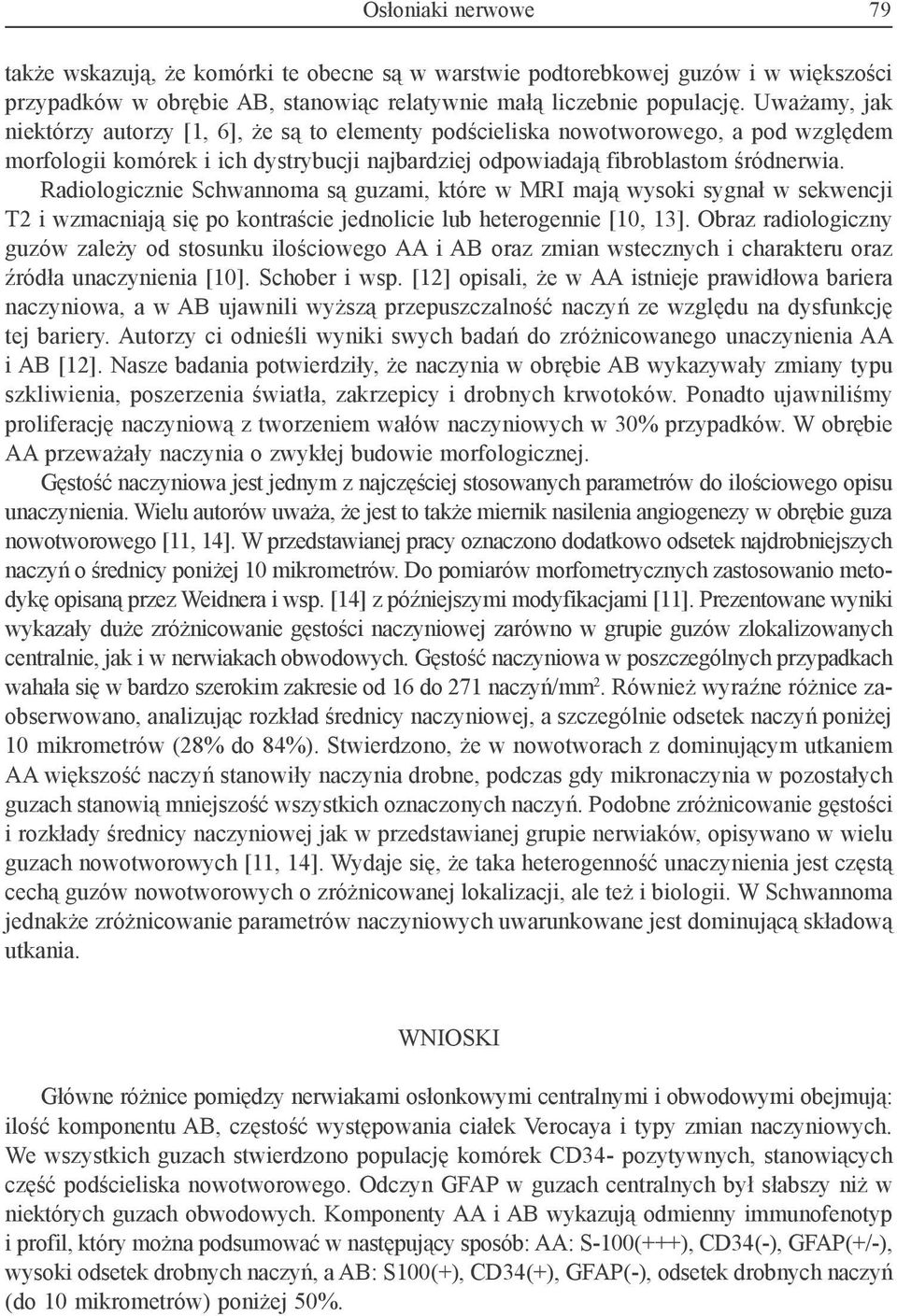 Radiologicznie Schwannoma są guzami, które w MRI mają wysoki sygnał w sekwencji T2 i wzmacniają się po kontraście jednolicie lub heterogennie [10, 13].