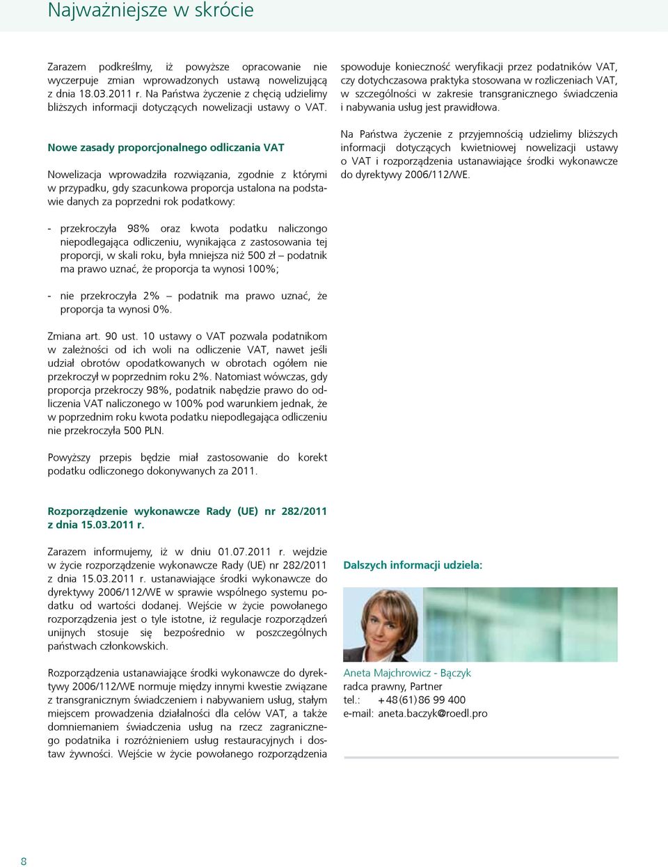 Nowe zasady proporcjonalnego odliczania VAT Nowelizacja wprowadziła rozwiązania, zgodnie z którymi w przypadku, gdy szacunkowa proporcja ustalona na podstawie danych za poprzedni rok podatkowy: