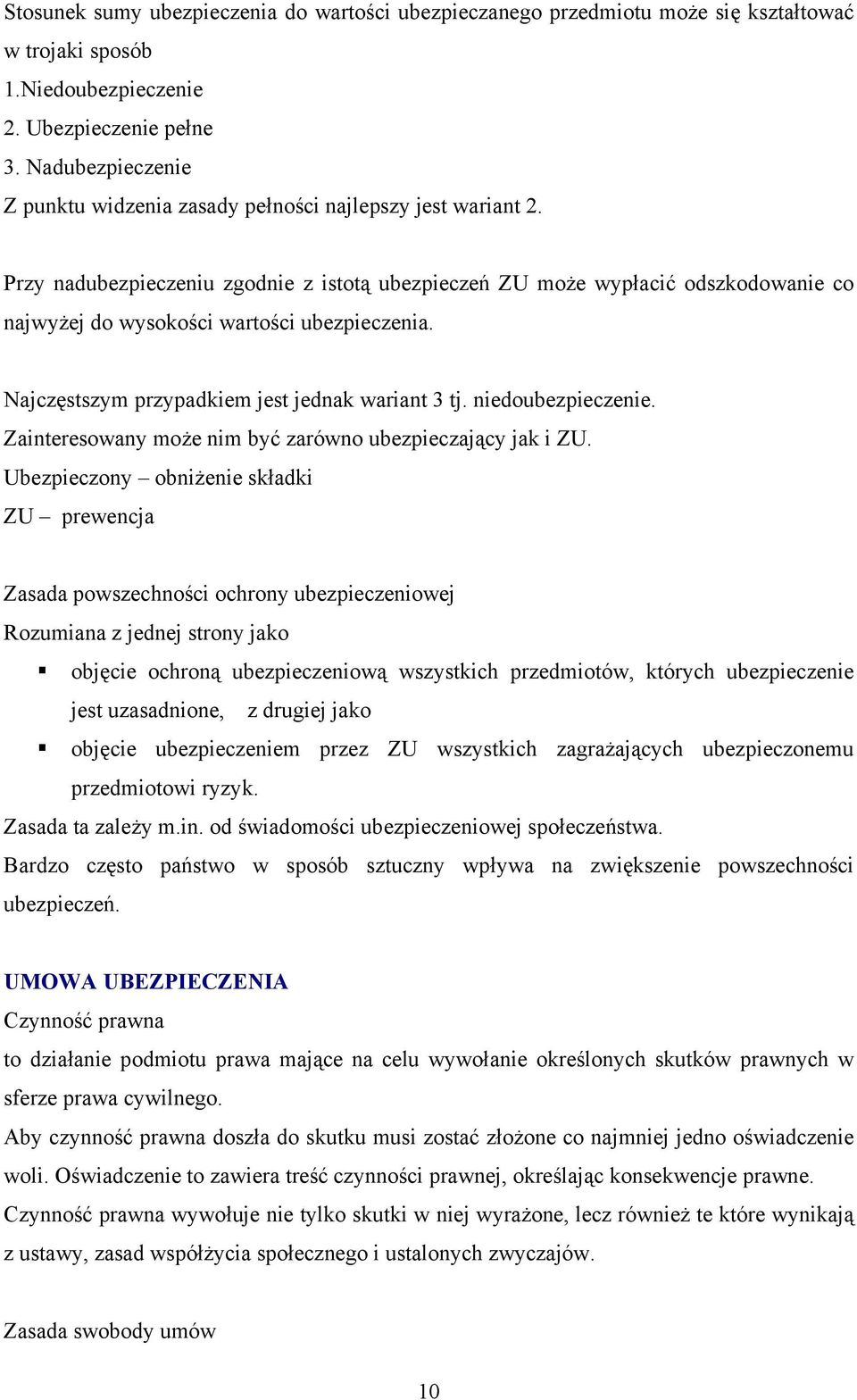 Przy nadubezpieczeniu zgodnie z istotą ubezpieczeń ZU może wypłacić odszkodowanie co najwyżej do wysokości wartości ubezpieczenia. Najczęstszym przypadkiem jest jednak wariant 3 tj.