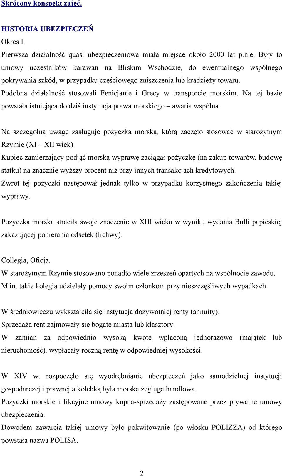 Na szczególną uwagę zasługuje pożyczka morska, którą zaczęto stosować w starożytnym Rzymie (XI XII wiek).