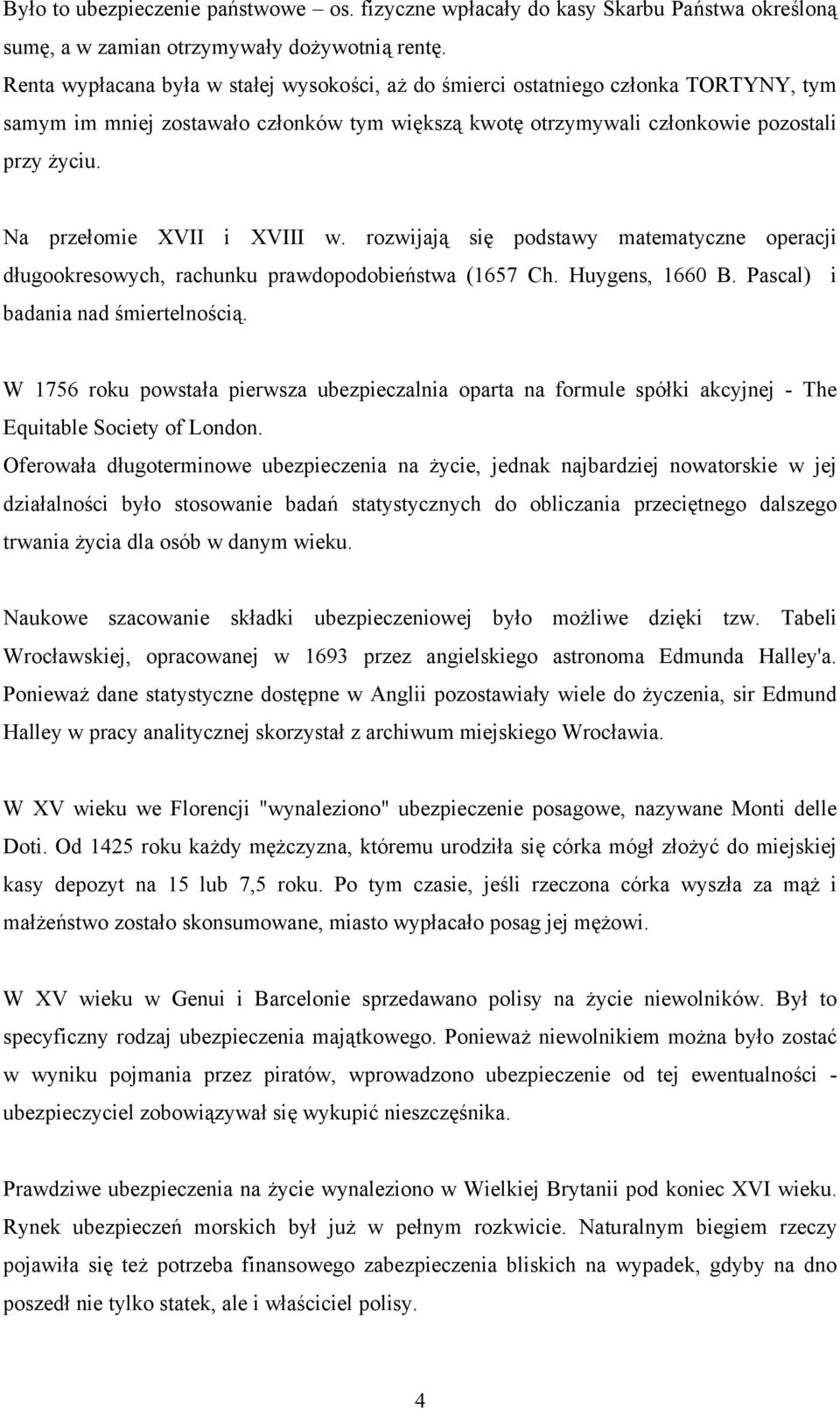 Na przełomie XVII i XVIII w. rozwijają się podstawy matematyczne operacji długookresowych, rachunku prawdopodobieństwa (1657 Ch. Huygens, 1660 B. Pascal) i badania nad śmiertelnością.