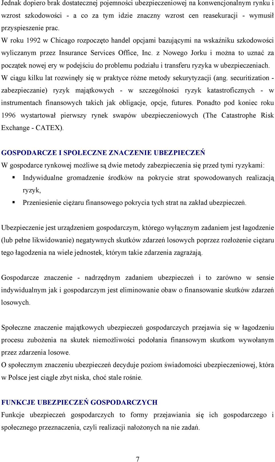 z Nowego Jorku i można to uznać za początek nowej ery w podejściu do problemu podziału i transferu ryzyka w ubezpieczeniach. W ciągu kilku lat rozwinęły się w praktyce różne metody sekurytyzacji (ang.