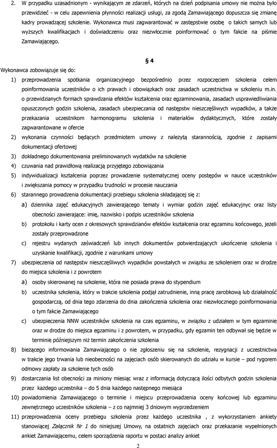 Wykonawca musi zagwarantować w zastępstwie osobę o takich samych lub wyższych kwalifikacjach i doświadczeniu oraz niezwłocznie poinformować o tym fakcie na piśmie Zamawiającego.
