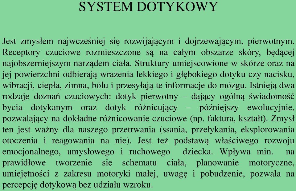 Istnieją dwa rodzaje doznań czuciowych: dotyk pierwotny dający ogólną świadomość bycia dotykanym oraz dotyk różnicujący późniejszy ewolucyjnie, pozwalający na dokładne różnicowanie czuciowe (np.