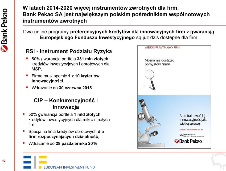 Europejskiego Funduszu Inwestycyjnego są już dziś dostępne dla firm RSI - Instrument Podziału Ryzyka 50% gwarancja portfela 331 mln złotych kredytów inwestycyjnych i obrotowych dla