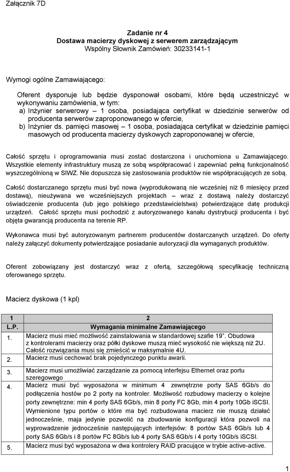 pamięci masowej 1 osoba, posiadająca certyfikat w dziedzinie pamięci masowych od producenta macierzy dyskowych zaproponowanej w ofercie, Całość sprzętu i oprogramowania musi zostać dostarczona i