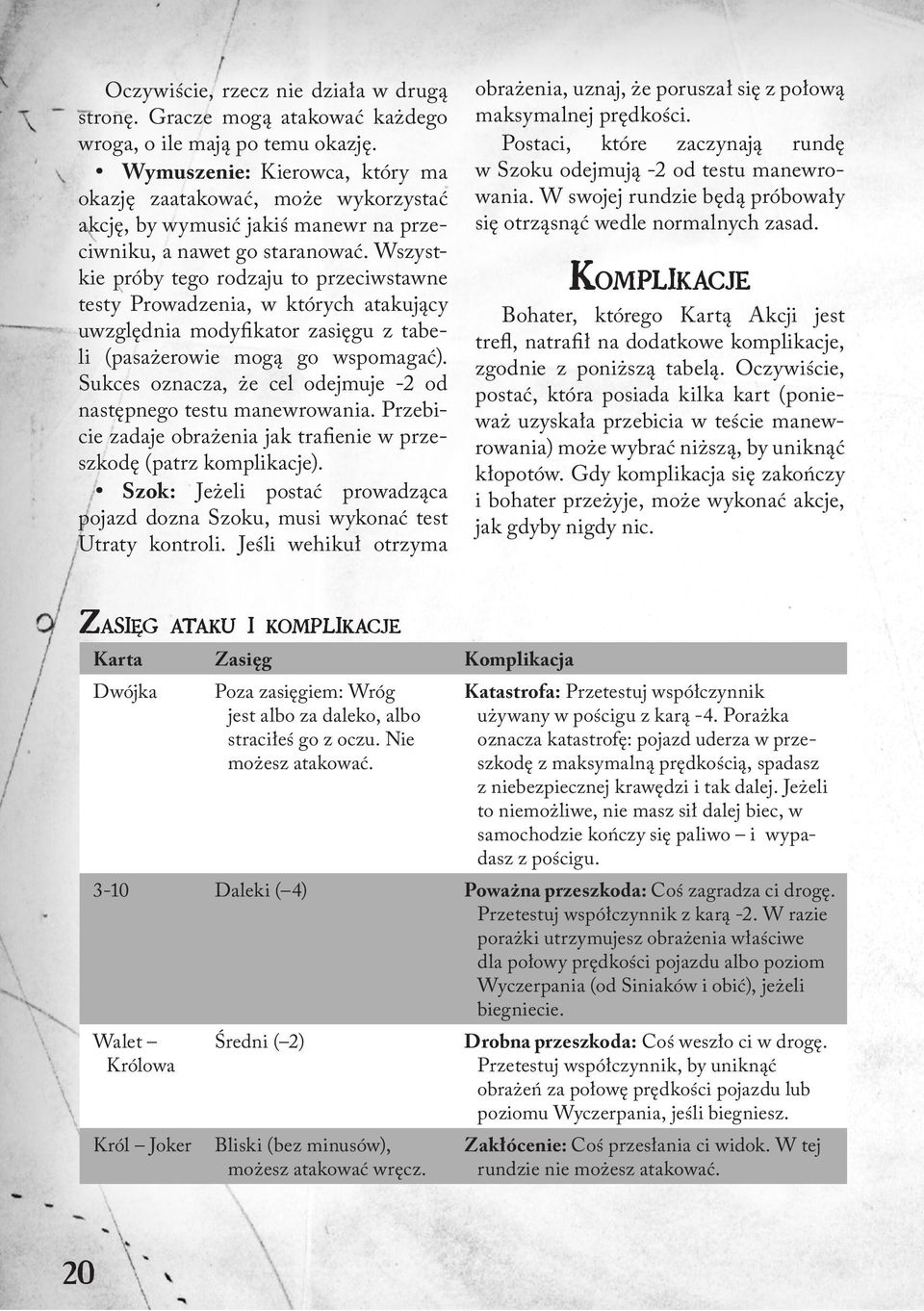 Wszystkie próby tego rodzaju to przeciwstawne testy Prowadzenia, w których atakujący uwzględnia modyfikator zasięgu z tabeli (pasażerowie mogą go wspomagać).