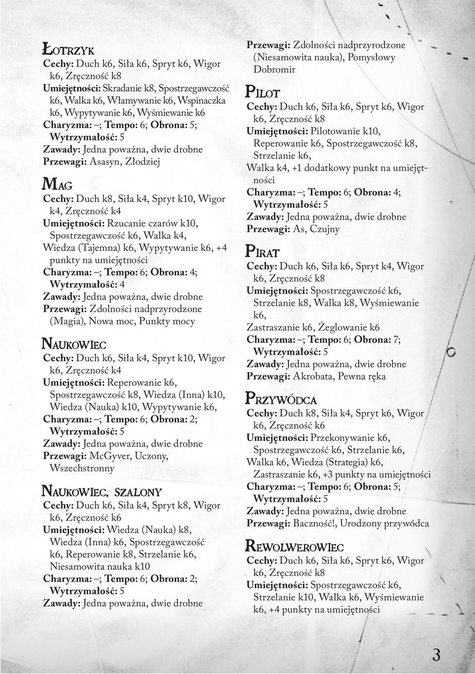 Spostrzegawczość k6, Walka k4, Wiedza (Tajemna) k6, Wypytywanie k6, +4 punkty na umiejętności Charyzma: ; Tempo: 6; Obrona: 4; Wytrzymałość: 4 Zawady: Jedna poważna, dwie drobne Przewagi: Zdolności
