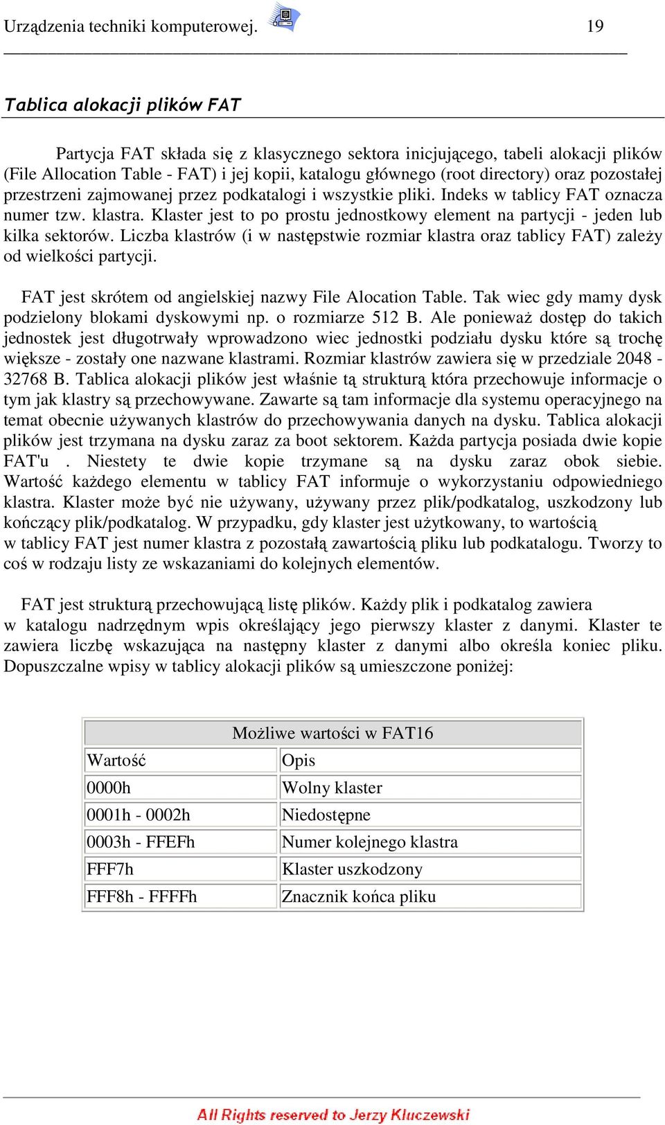 przestrzeni zajmwanej przez pdkatalgi i wszystkie pliki. Indeks w tablicy FAT znacza numer tzw. klastra. Klaster jest t p prstu jednstkwy element na partycji - jeden lub kilka sektrów.