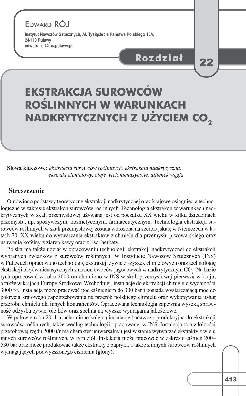 wielonienasycone, ditlenek węgla. Streszczenie Omówiono podstawy teoretyczne ekstrakcji nadkrytycznej oraz krajowe osiągnięcia technologiczne w zakresie ekstrakcji surowców roślinnych.