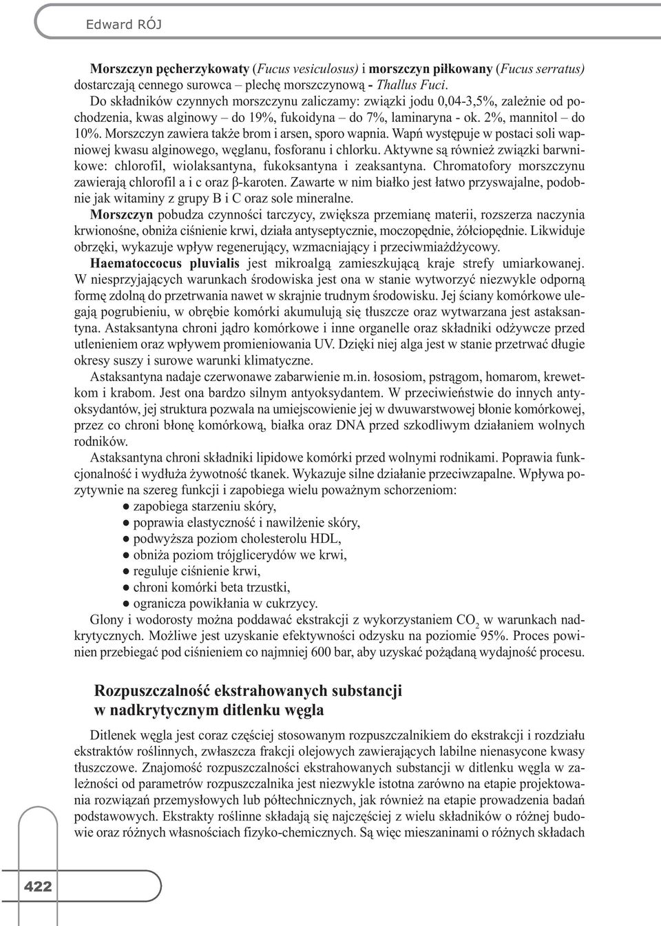 Morszczyn zawiera także brom i arsen, sporo wapnia. Wapń występuje w postaci soli wapniowej kwasu alginowego, węglanu, fosforanu i chlorku.