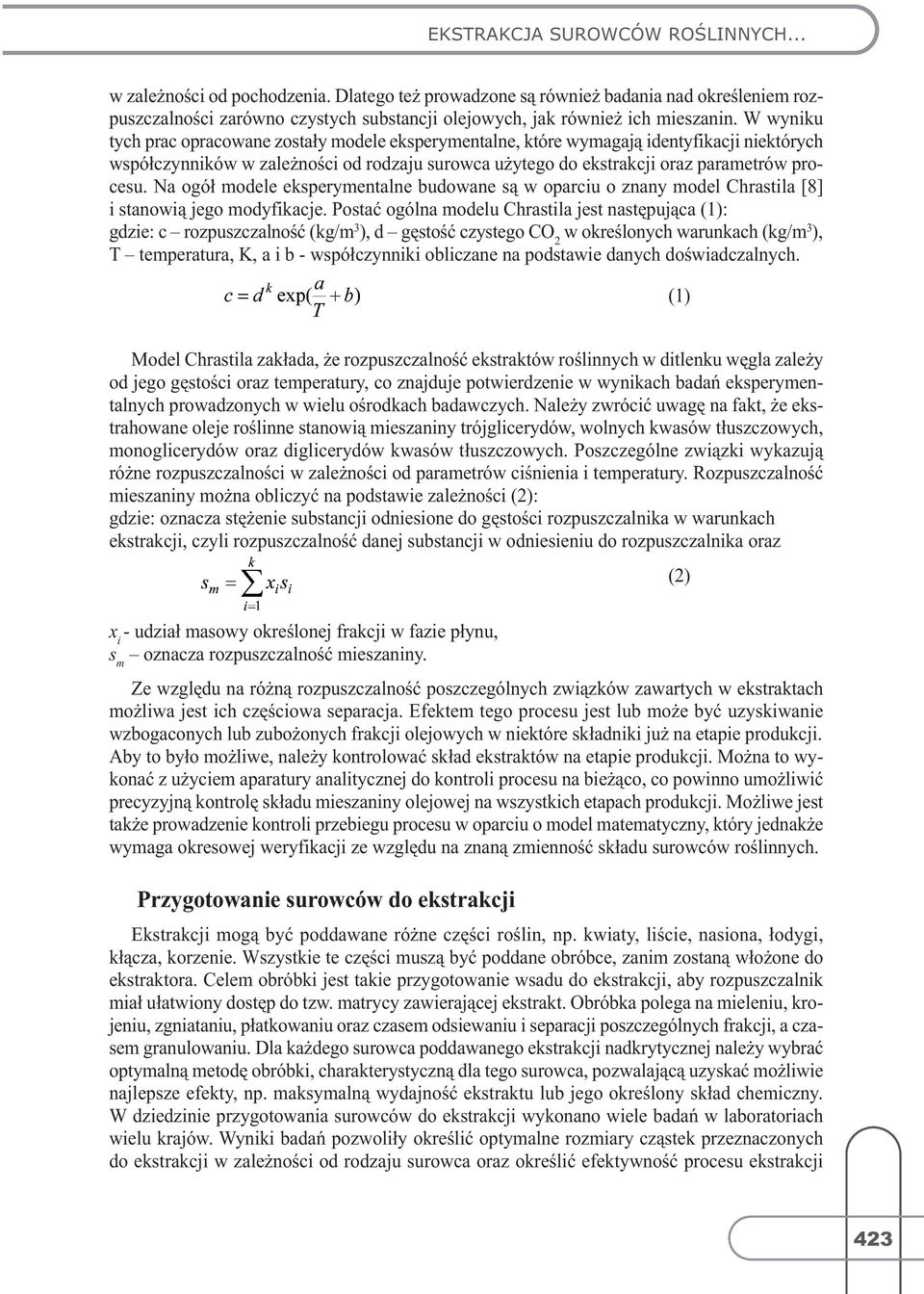 W wyniku tych prac opracowane zostały modele eksperymentalne, które wymagają identyfikacji niektórych współczynników w zależności od rodzaju surowca użytego do ekstrakcji oraz parametrów procesu.