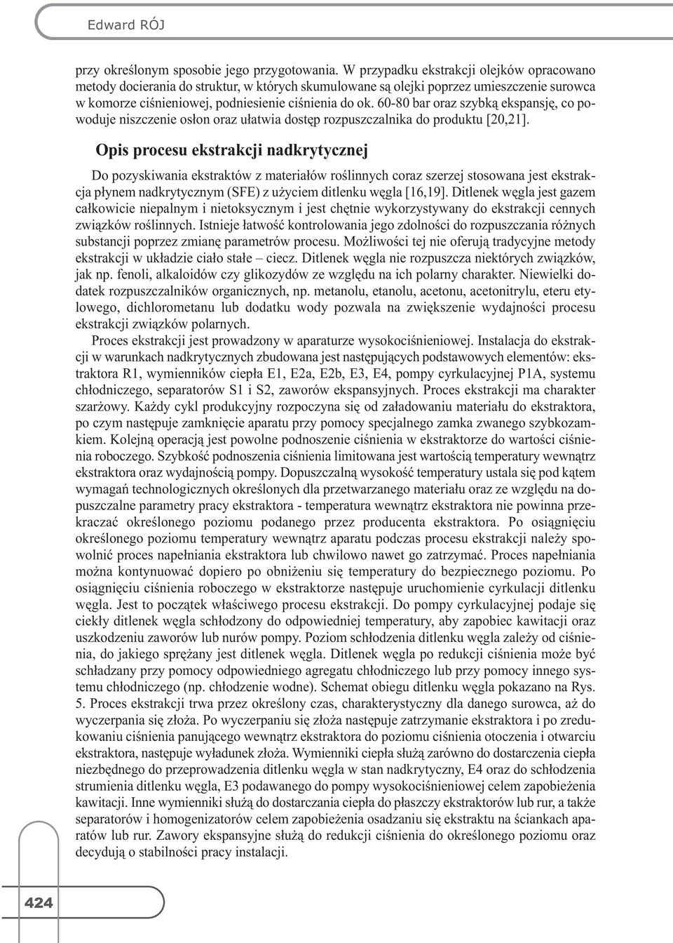 60-80 bar oraz szybką ekspansję, co powoduje niszczenie osłon oraz ułatwia dostęp rozpuszczalnika do produktu[20,21].