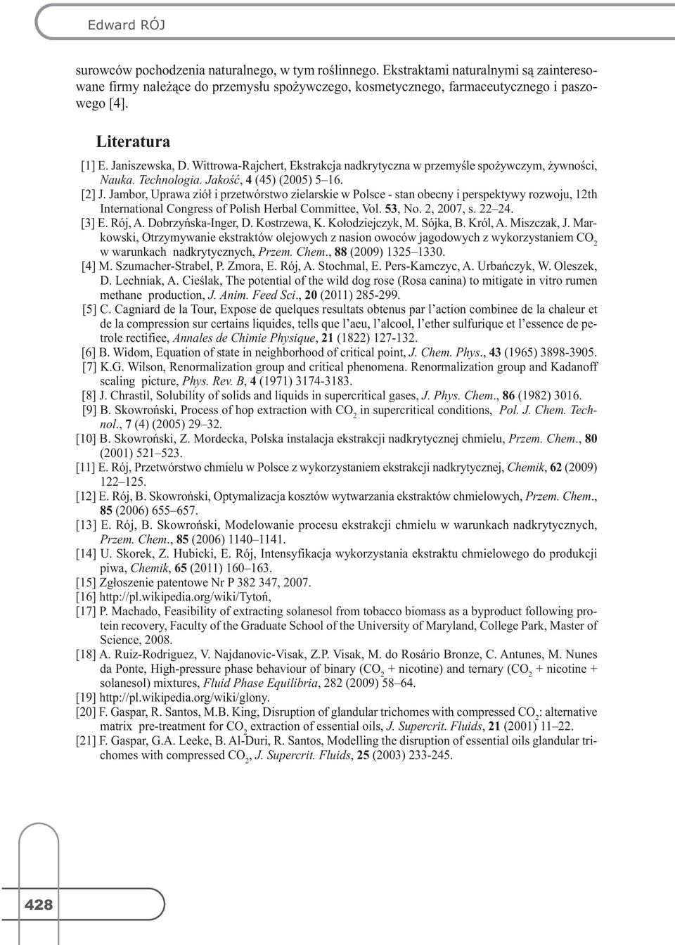 Jambor, Uprawa ziół i przetwórstwo zielarskie w Polsce- stan obecny i perspektywy rozwoju, 12th International Congress of Polish Herbal Committee, Vol. 53, No. 2, 2007, s. 22 24. [3] E. Rój, A.