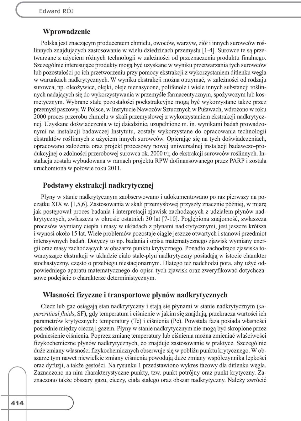 Szczególnie interesujące produkty mogą być uzyskane w wyniku przetwarzania tych surowców lub pozostałości po ich przetworzeniu przy pomocy ekstrakcji z wykorzystaniem ditlenku węgla w warunkach